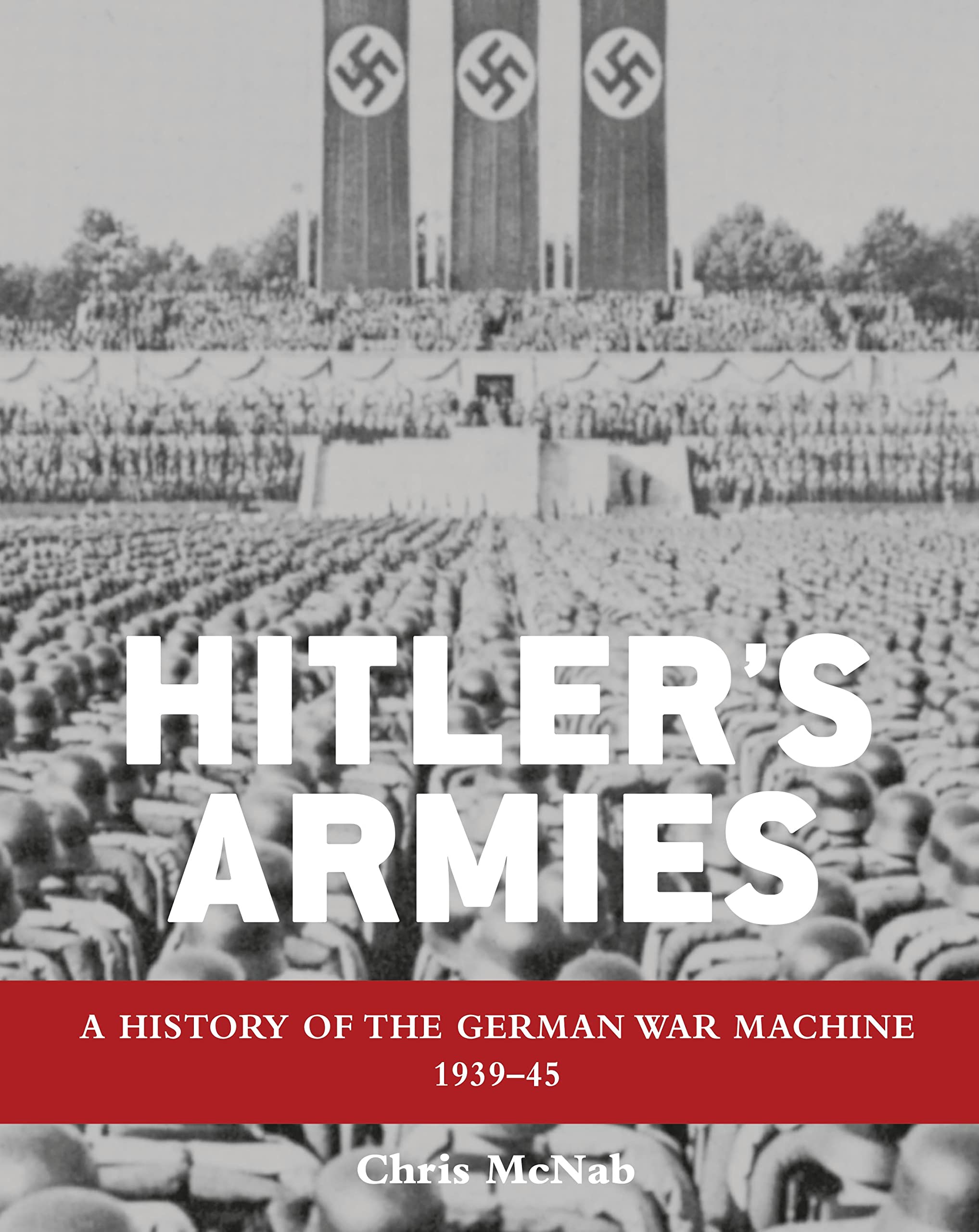 Hitler’s Armies: A history of the German War Machine 1939–45 9781849086479