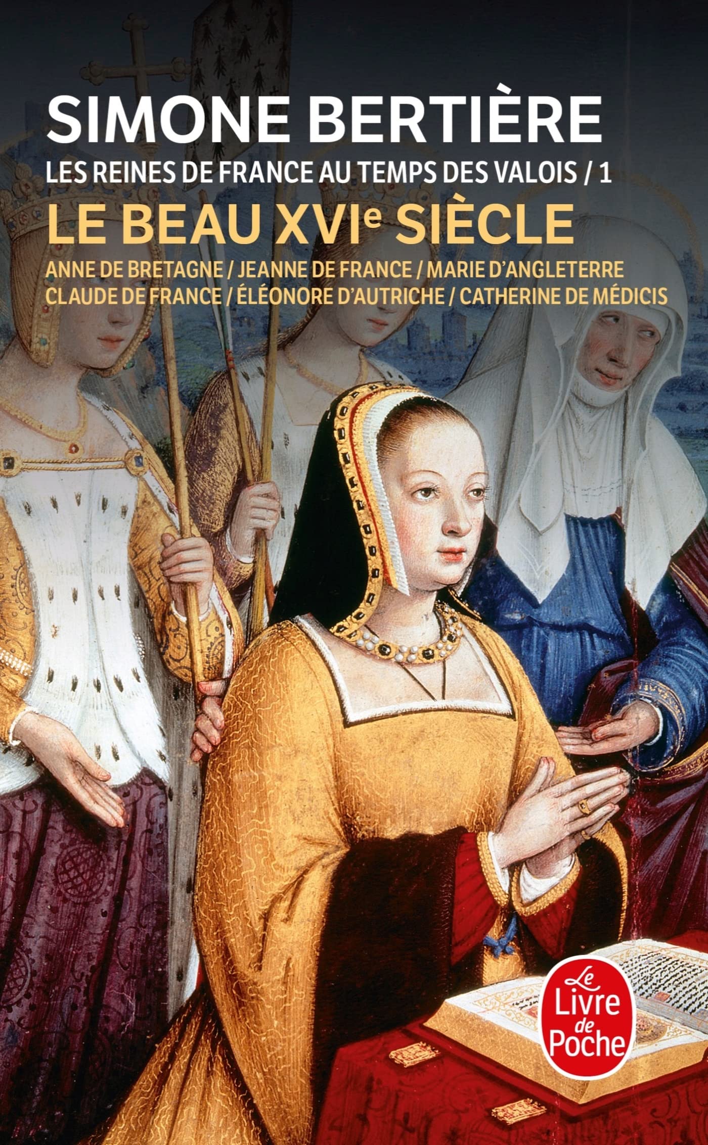 Les Reines de France au temps des Valois, tome 1 : Le beau XVIe siècle 9782253138730
