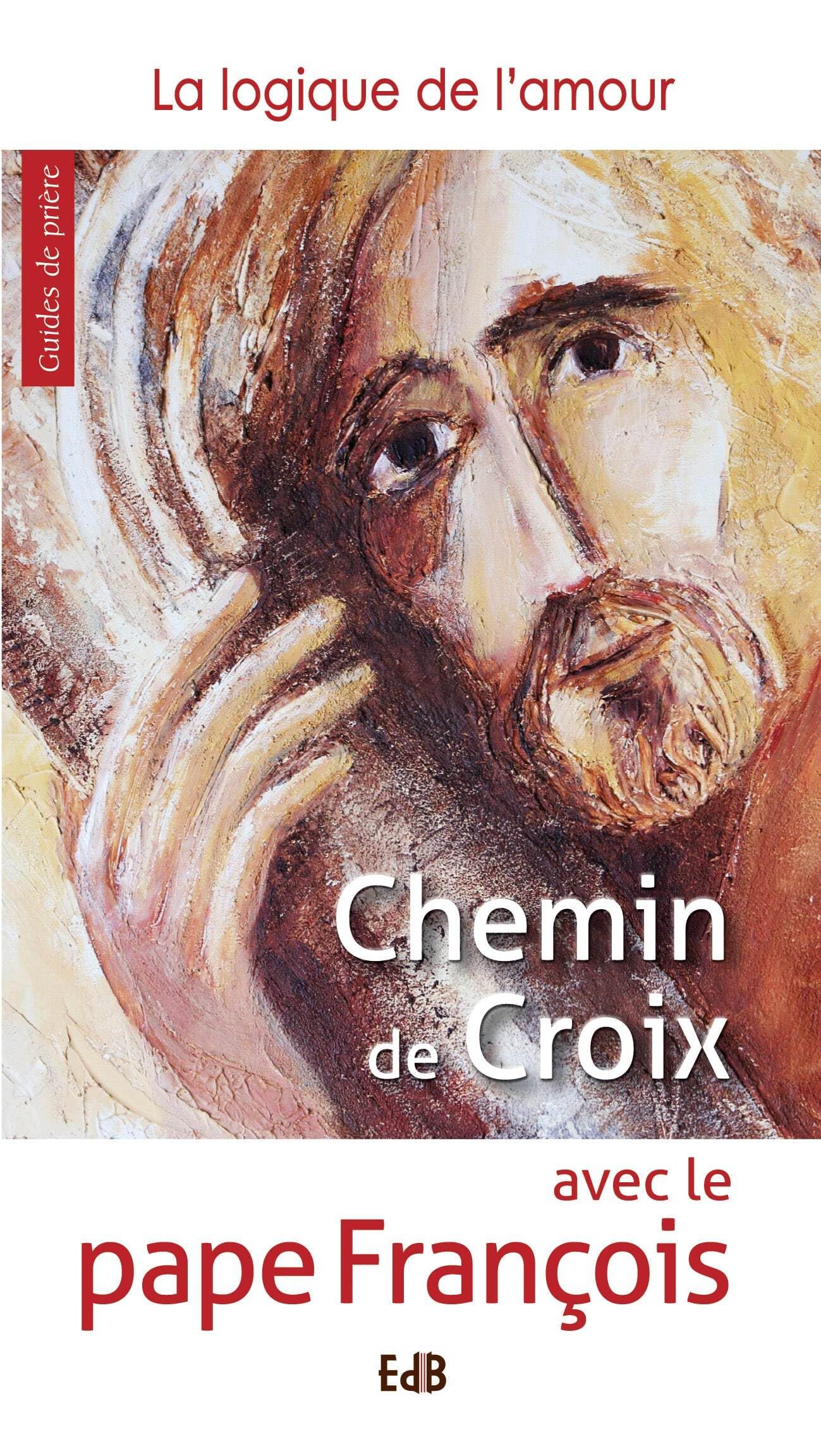 Chemin de croix avec le pape François : La logique de l'amour 9782840248859