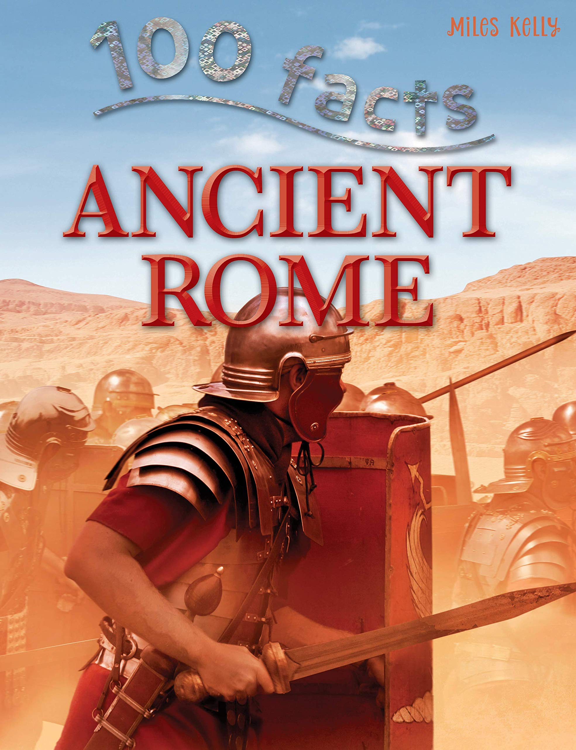 100 Facts - Ancient Rome: Take Your Seat in the Arena and Learn All About the Mighty Toman Empire 9781782095866
