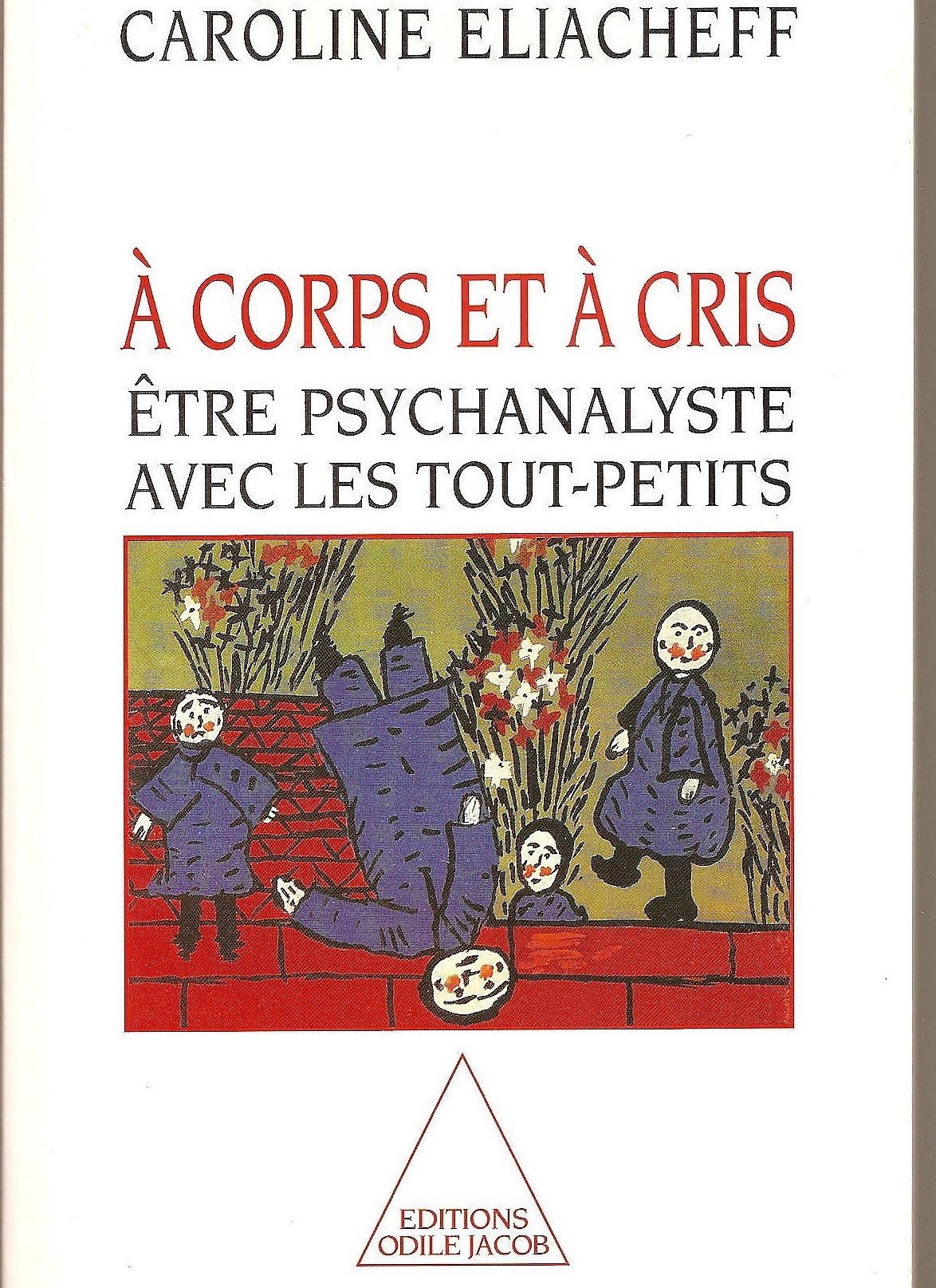 A Corps Et A Cris. Etre Psychanalyste Avec Les Tout-Petits 9782738102799