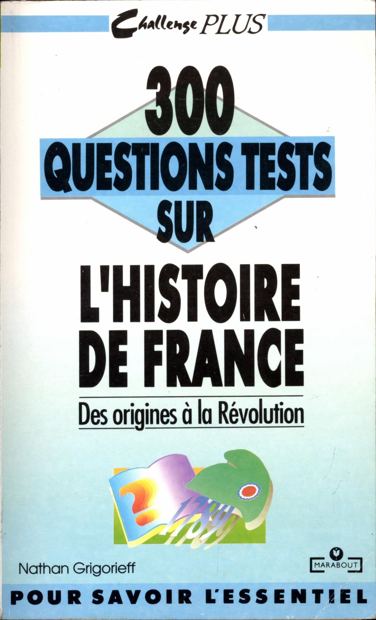 300 questions tests sur l'histoire de France: Tome 1, Des origines à la Révolution 9782501014960