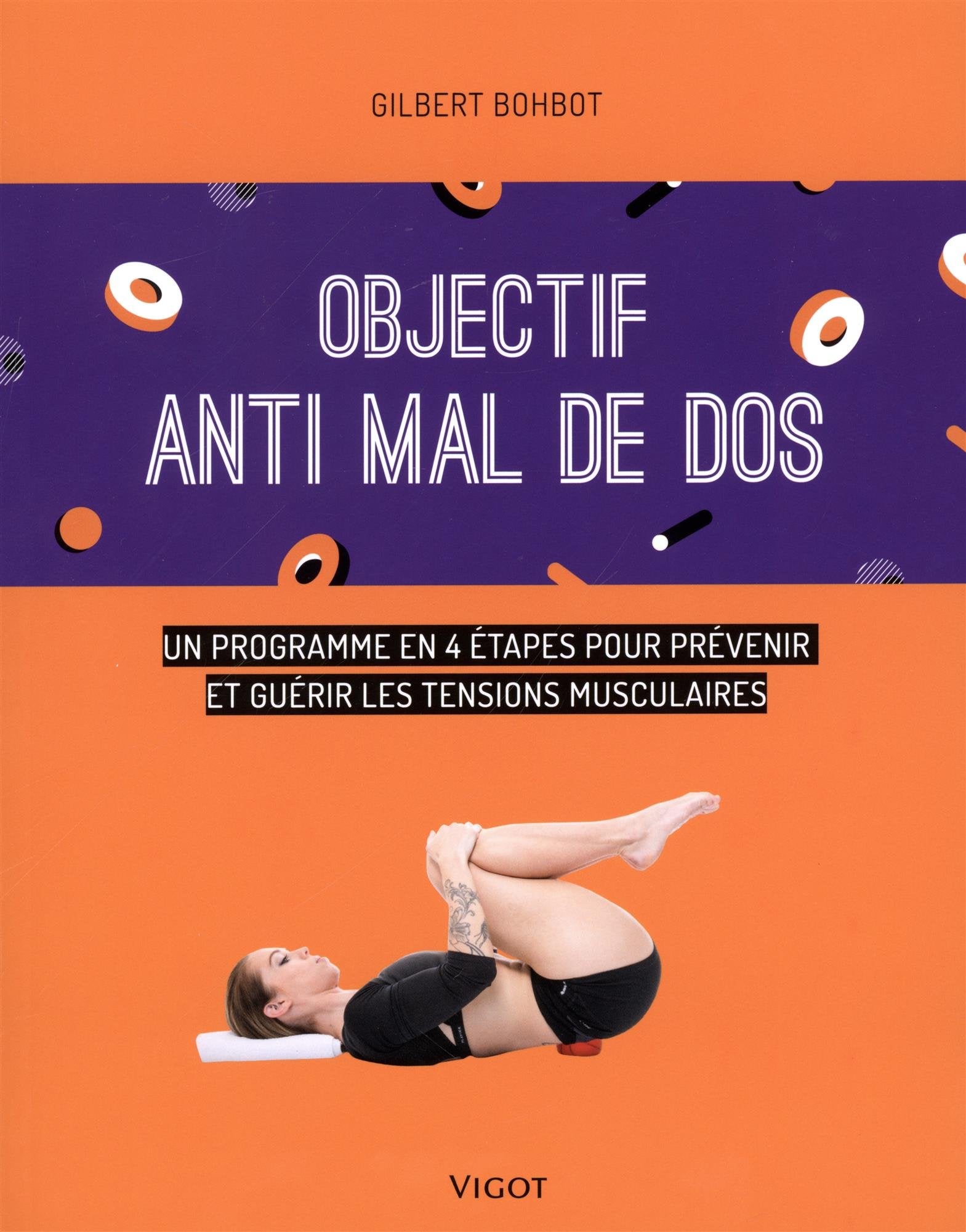 Objectif anti mal de dos: Un programme en 4 étapes pour prévenir et guérir les tensions musculaires 9782711424337