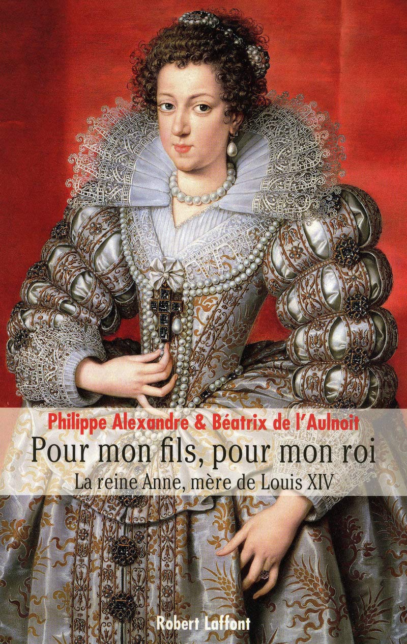 Pour Mon Fils, pour Mon Roi : La Reine Anne, mère de Louis XIV 9782221109274