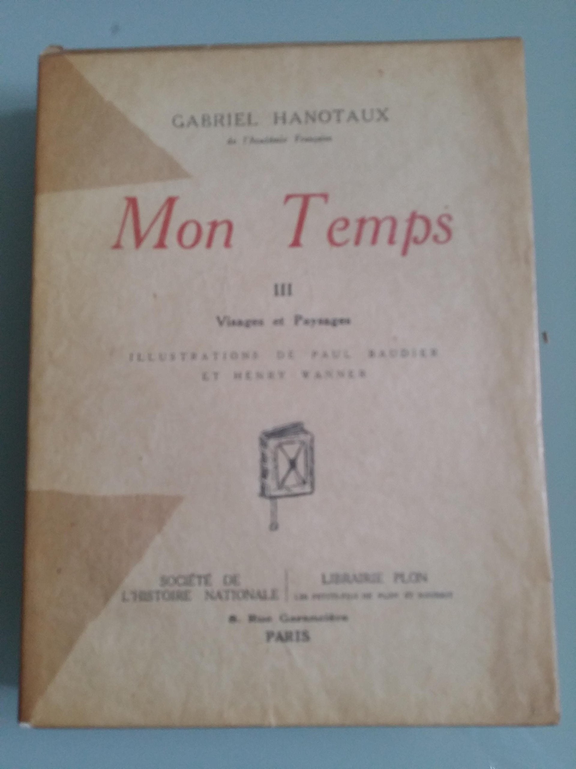 Gabriel Hanotaux,... Mon temps. 3. Visages et paysages : . Illustrations de Paul Baudier et Henri Wanner 