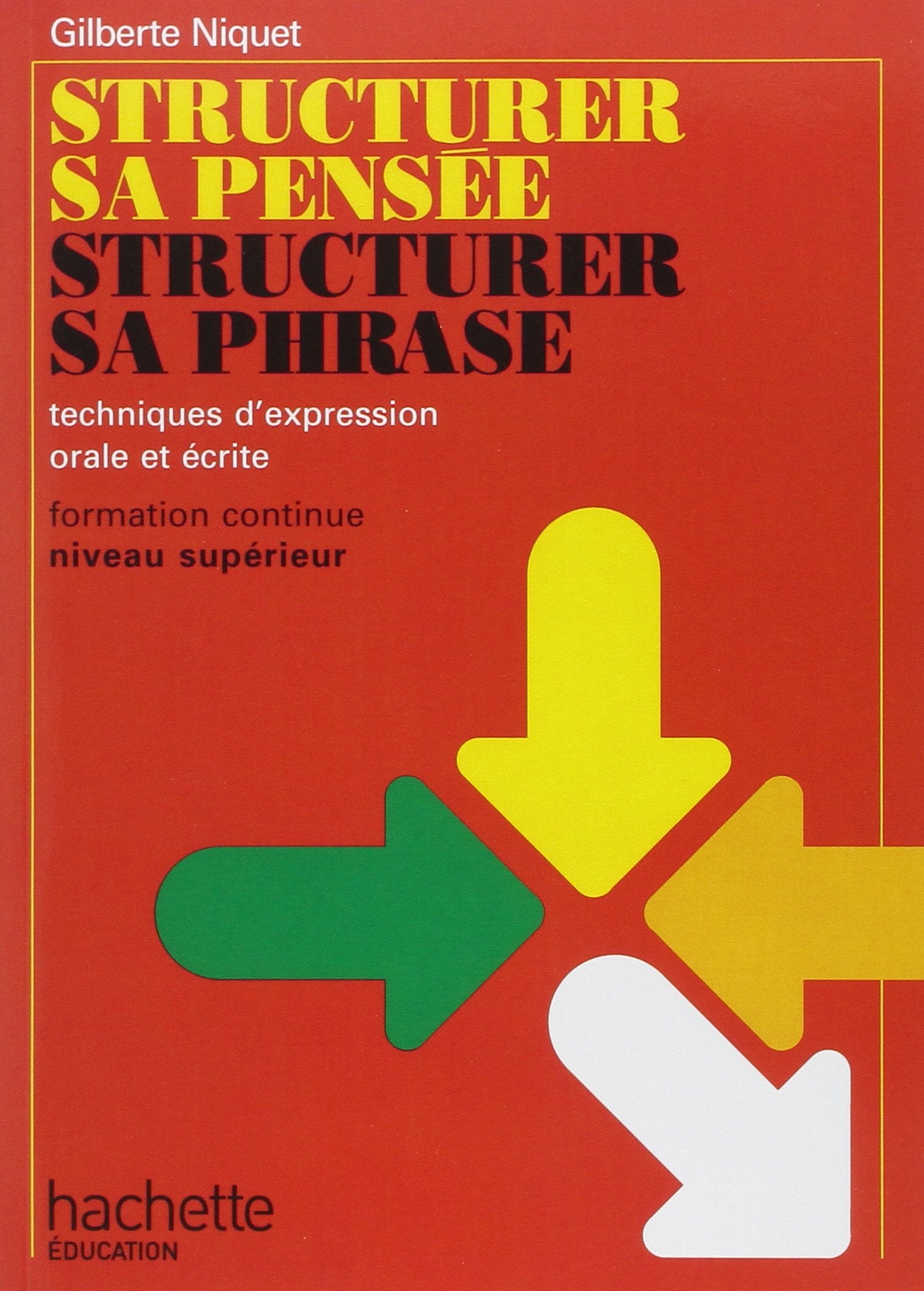 Structurer sa pensée, structurer sa phrase: Techniques d'expression orale et écrite, formation continue niveau supérieur (Livre de l'étudiant) 9782010121227