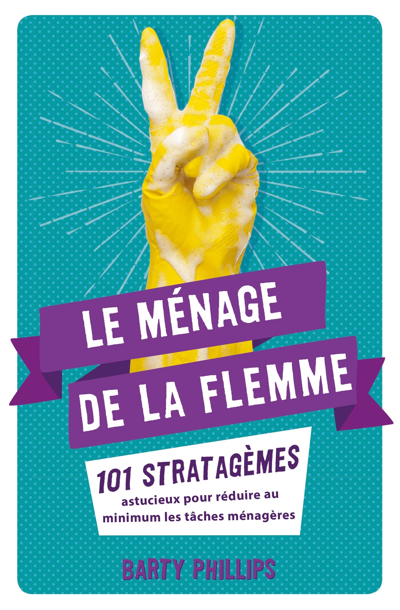 Le ménage de la flemme: 101 stratagèmes astucieux pour réduire au minimum les tâches ménagères 9782019466510