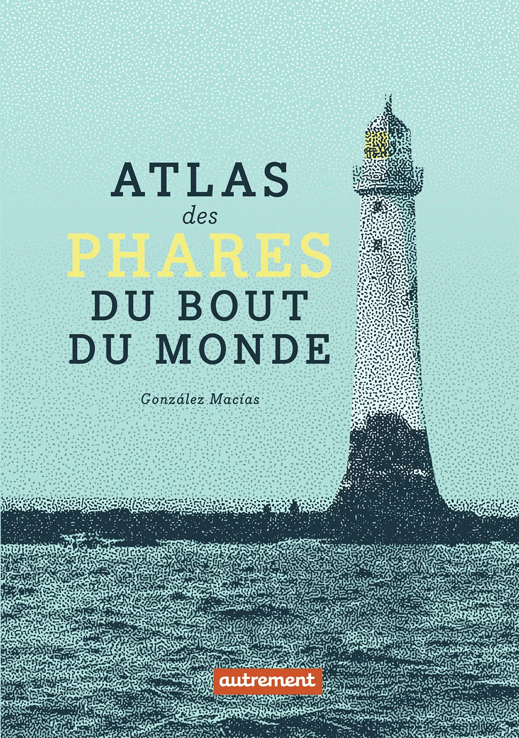 Atlas des phares du bout du monde 9782746762824