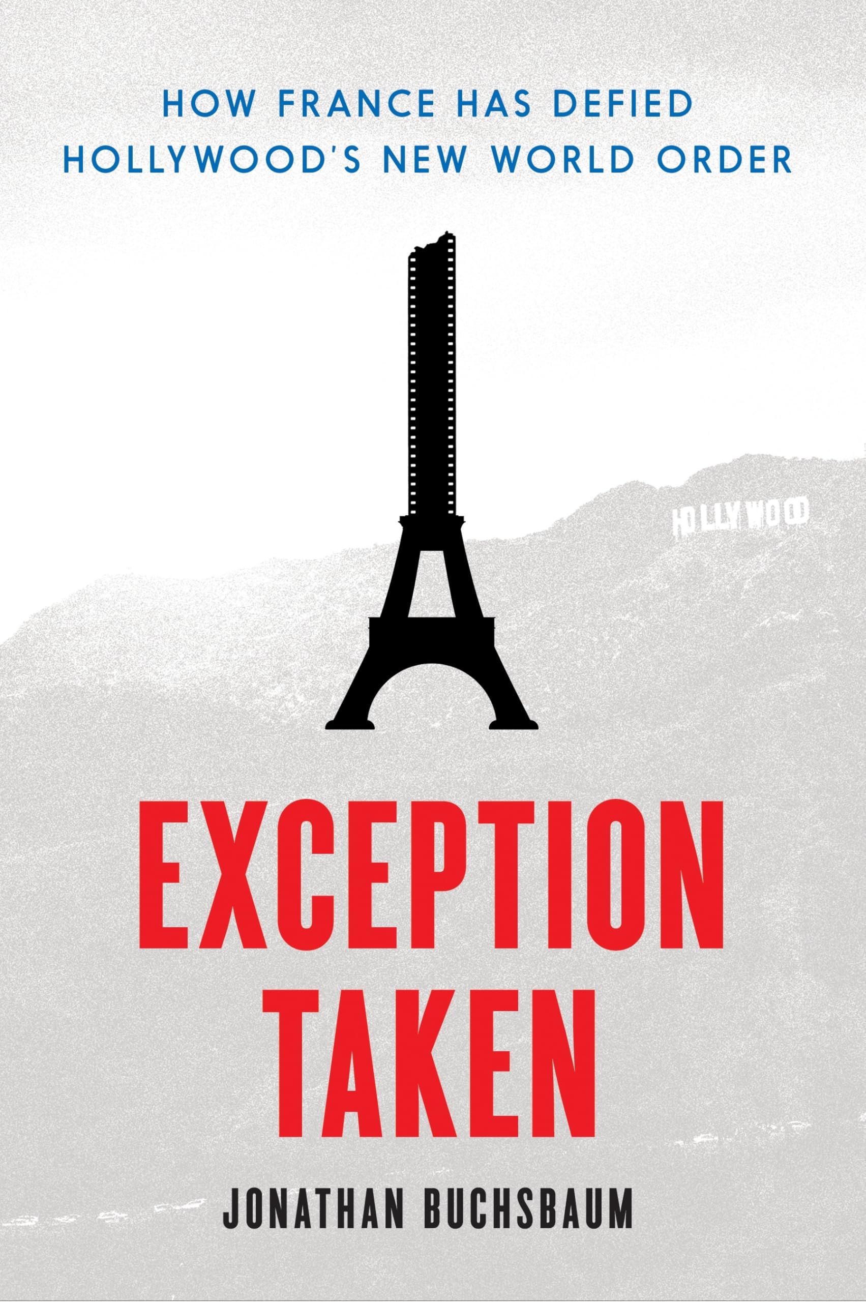 Exception Taken: How France Has Defied Hollywood's New World Order 9780231170673