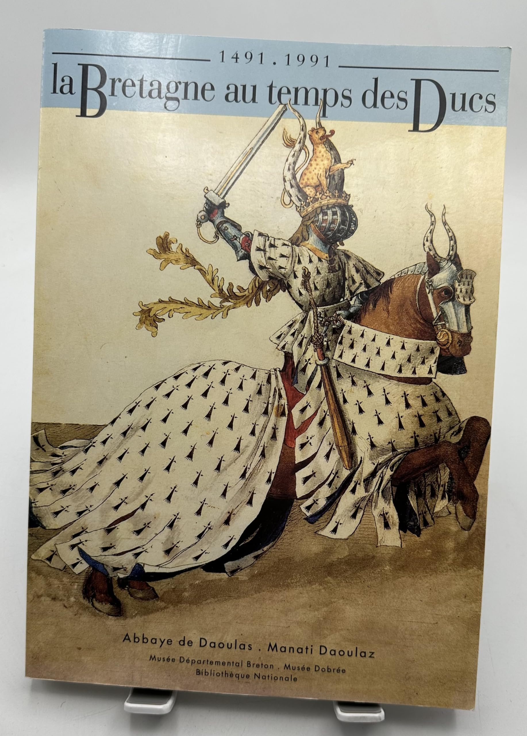 La Bretagne au temps des ducs: [exposition], Abbaye de Daoulas, 15 juin 1991-6 octobre 1991, Musée Dobrée, Nantes, 6 novembre 1991-9 février 1991 9782950143761