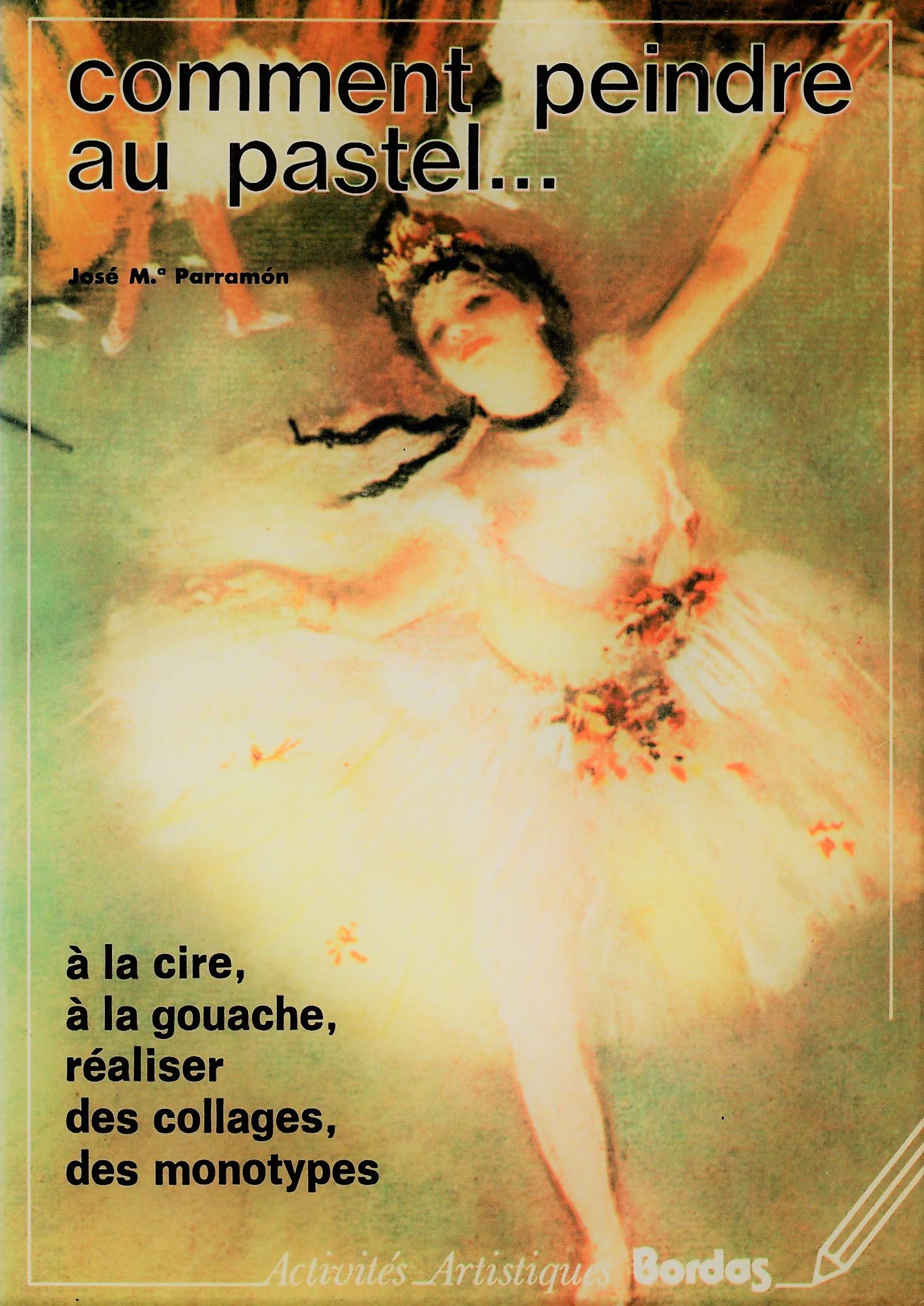 Comment peindre au pastel ... à la cire, à la gouache, réaliser des collages, des monotypes 9782040005238