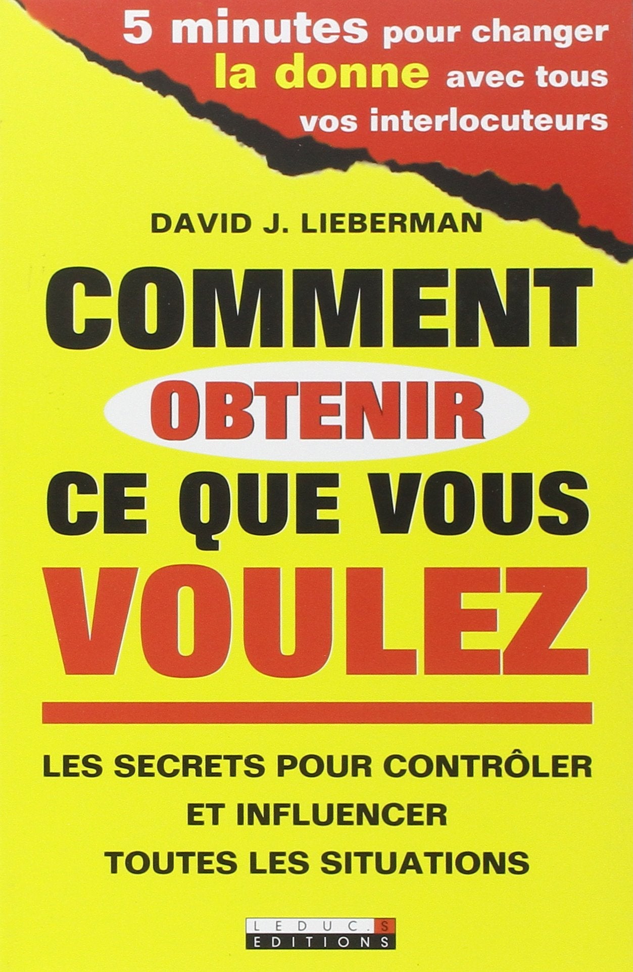 Comment obtenir ce que vous voulez: Les secrets pour contrôler et influencer toutes les situations 9782848993119
