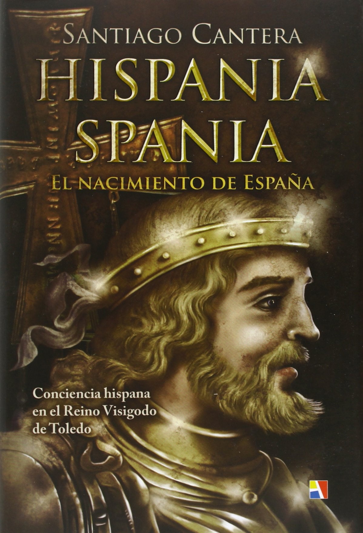 Hispania-Spania, El Nacimiento de Espana: Conciencia Hispana En El Reino Visigodo de Toledo 9788497391399