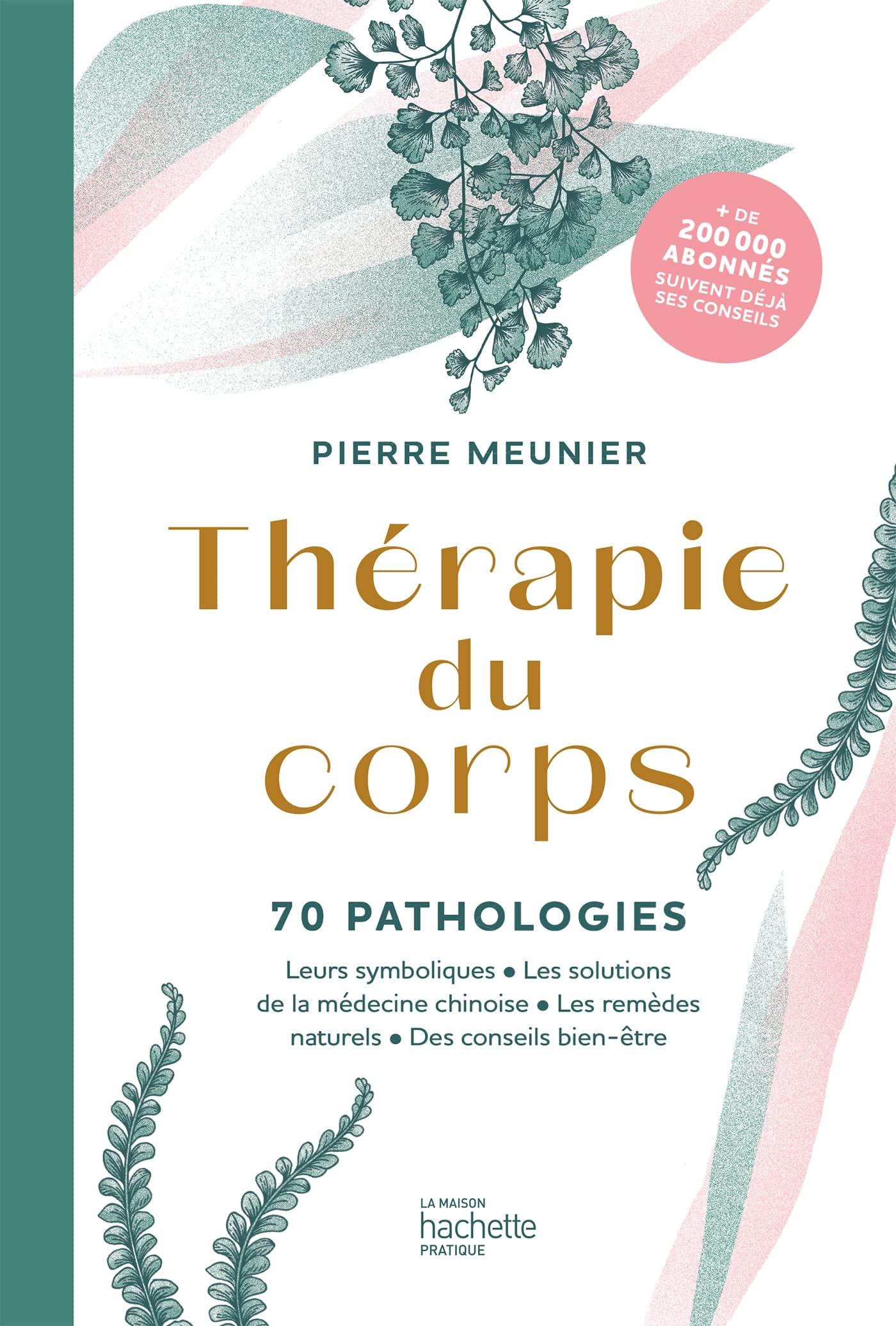 Thérapie du corps: 70 pathologies - Leurs symboliques, les solutions de la médecine chinoise, les remèdes naturels 9782017165170