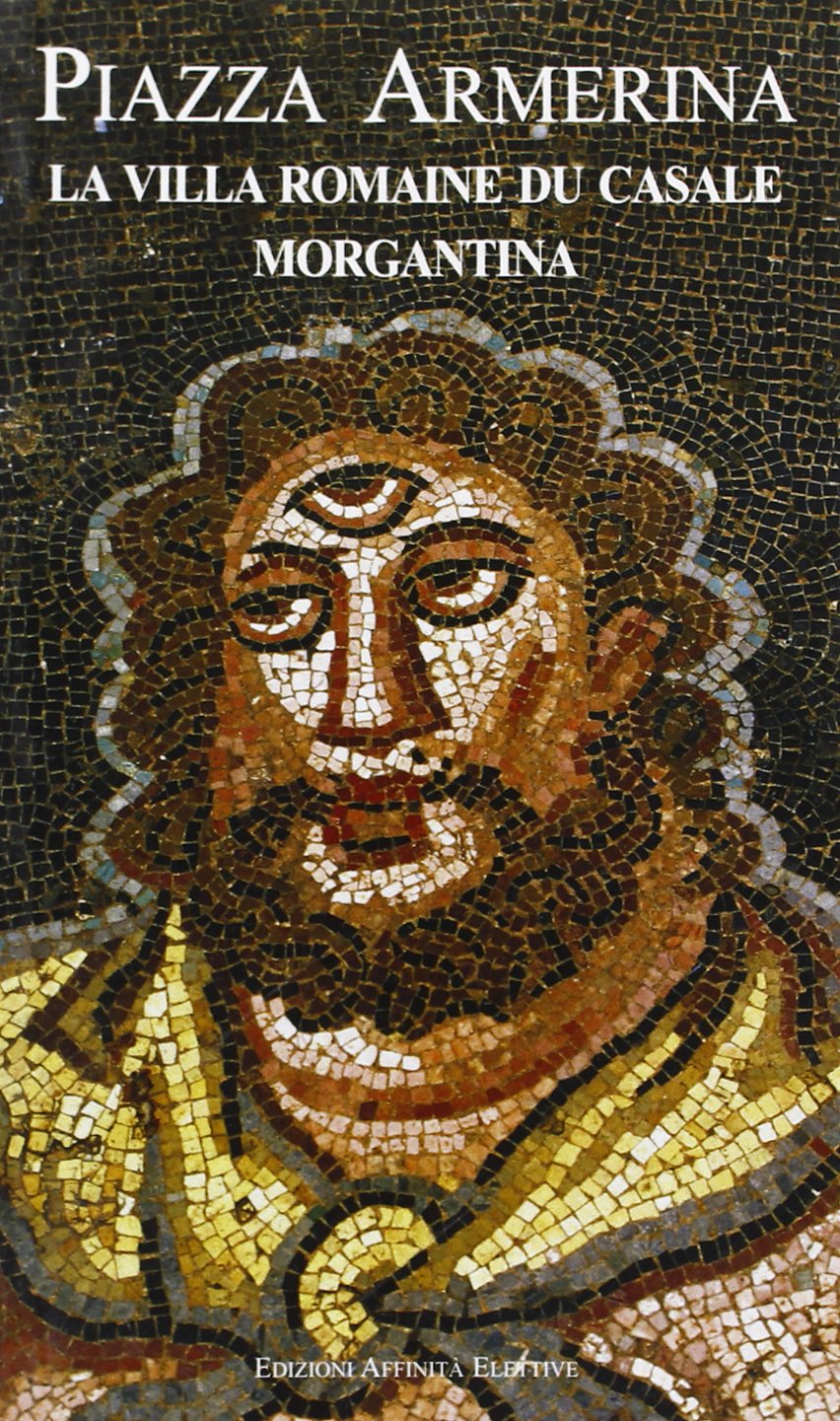 Piazza Armerina. La villa romaine du Casale, Morgantina 9788884050489