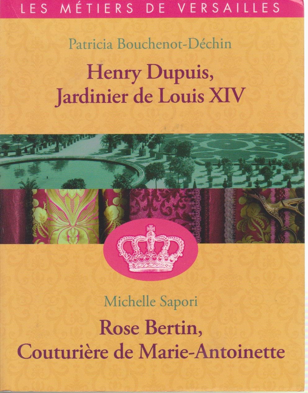HENRY DUPUIS, JARDINIER DE LOUIS XIV / ROSE BERTIN, LA COUTURIERE DE MARIE-ANTOINETTE (LES METIERS DE VERSAILLES) 9782298047066