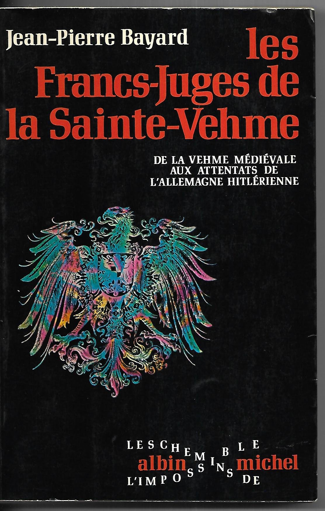 Les francs-juges de la Sainte-Vehme - de la Vehme médiévale aux attentats de l'Allemagne hitlérienne 