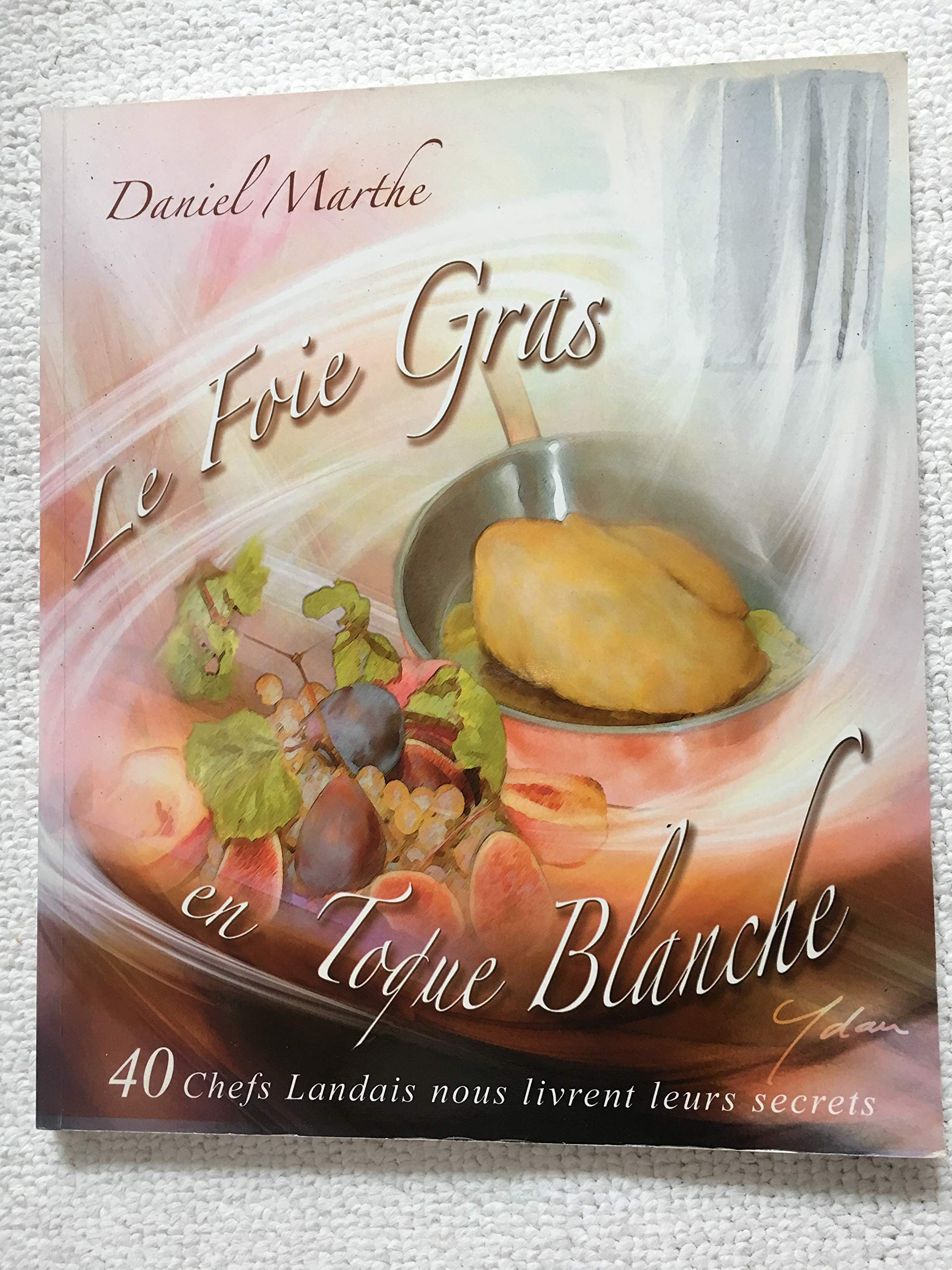 Le Foie Gras en Toque Blanche & 40 Chefs Landais nous livrent leur secrets 9782951413115