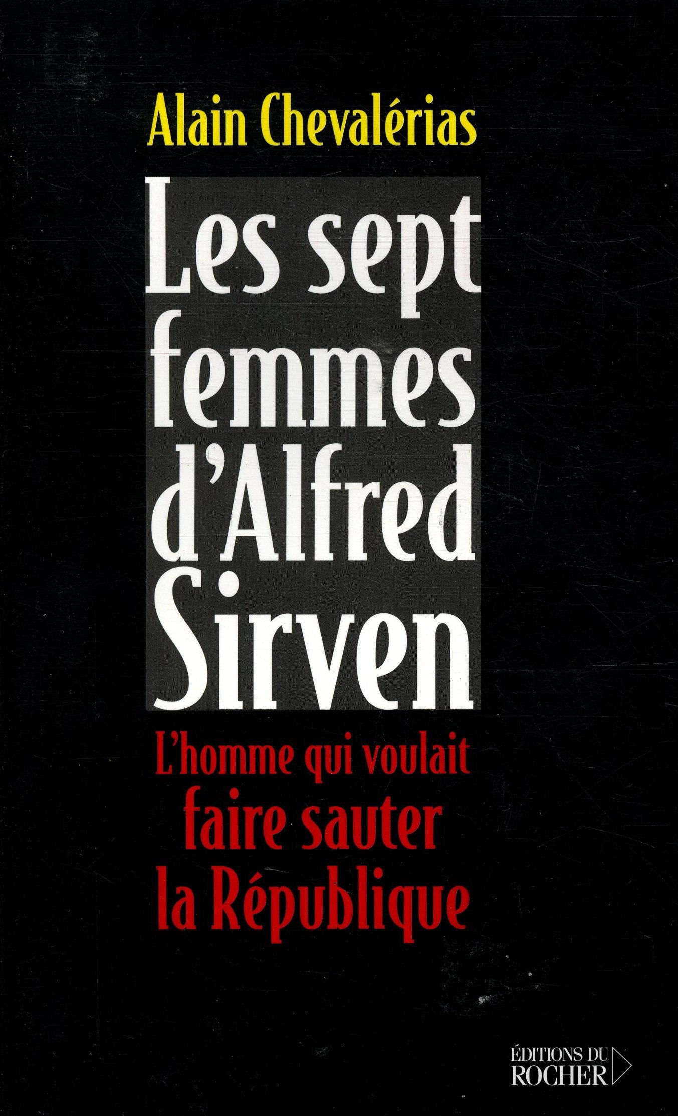 Les sept femmes d'Alfred Sirven : L'homme qui voulait faire sauter la République 9782268040127