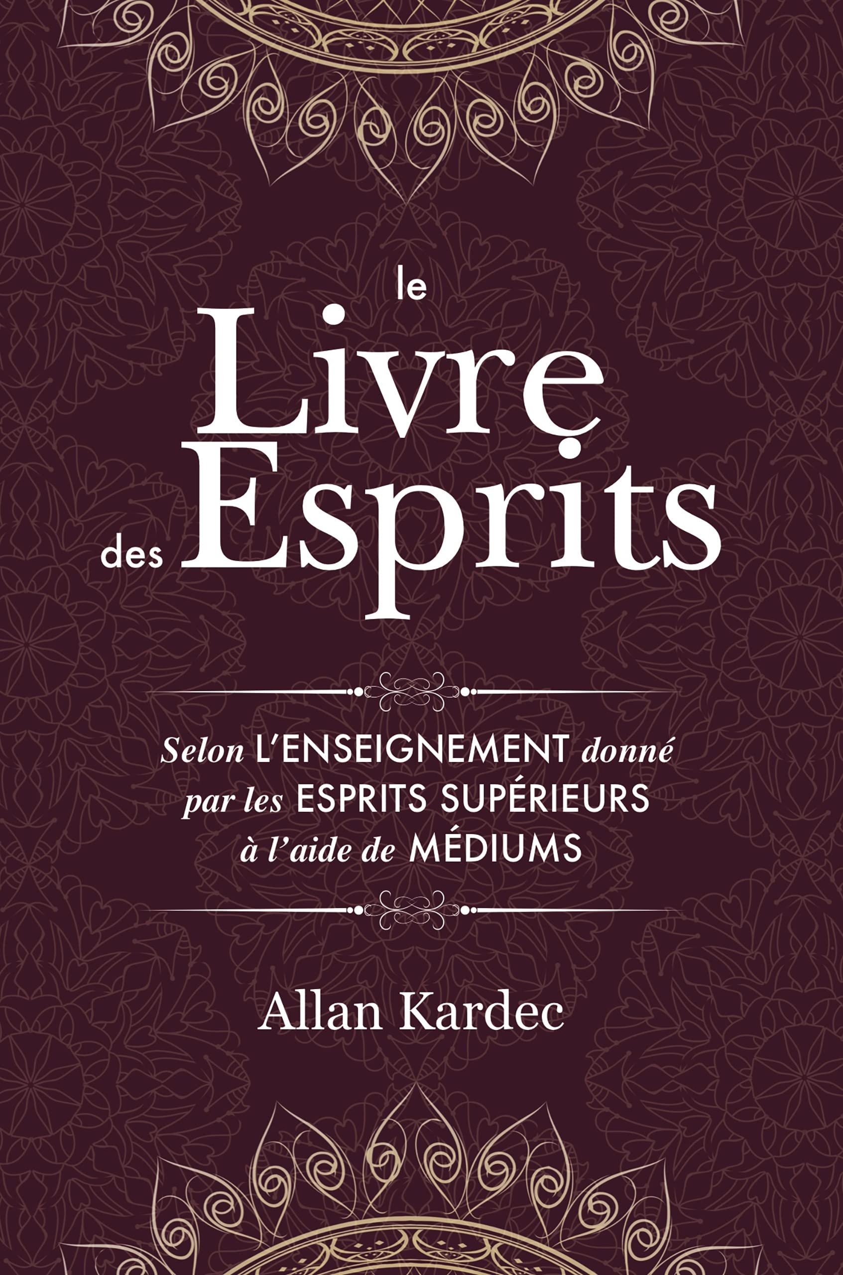 Le Livre des Esprits: contenant les principes de la doctrine spirite sur l'immortalité de l'âme, la nature des esprits et leurs rapports avec les hommes, les lois morales - avec un index alphabétique 9781788940009