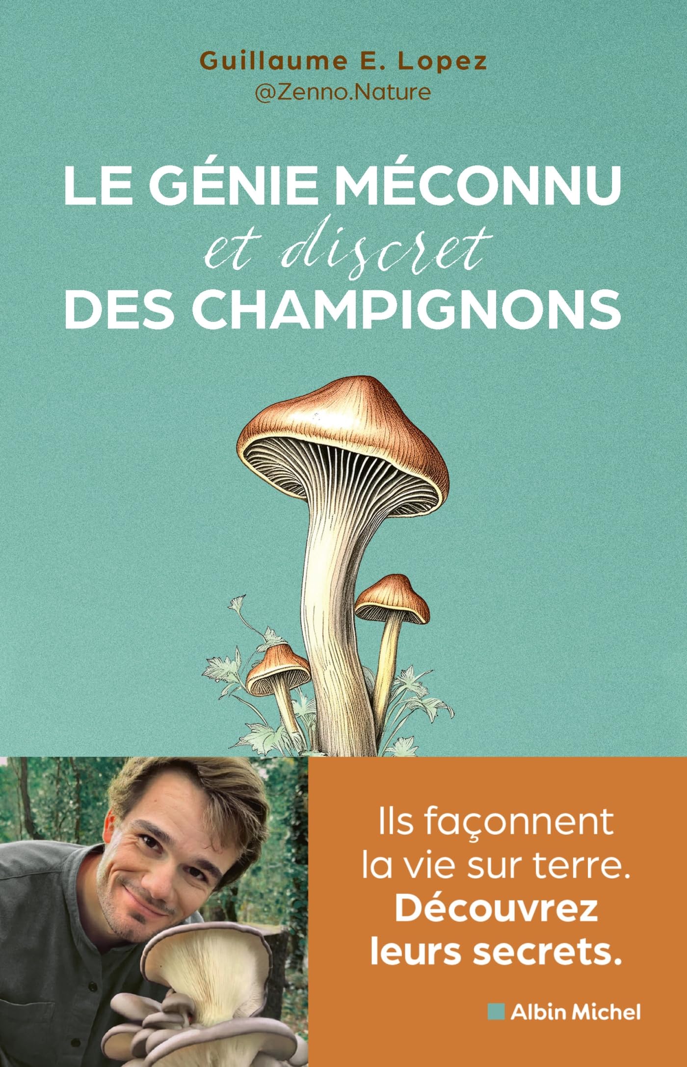 Le Génie méconnu et discret des champignons: Ils façonnent la vie sur terre. Découvrez leurs secrets 9782226495921