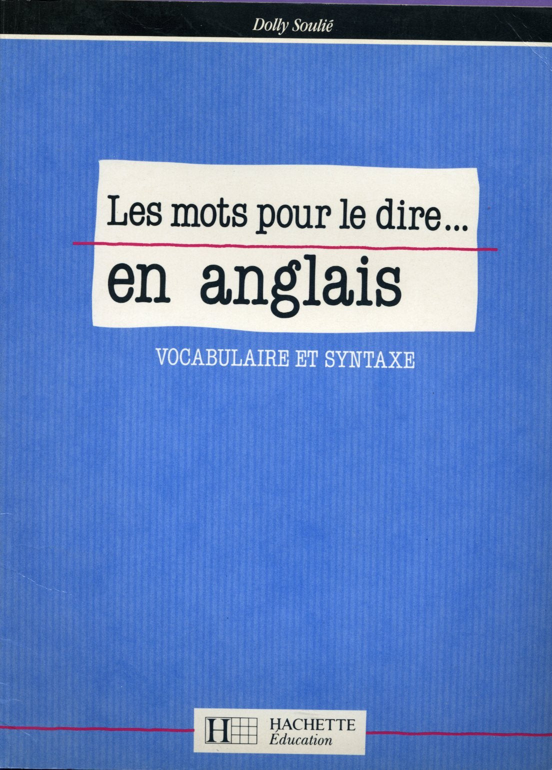 Les Mots Pour Le Dire... En Anglais. Vocabulaire Et Syntaxe 9782010173059