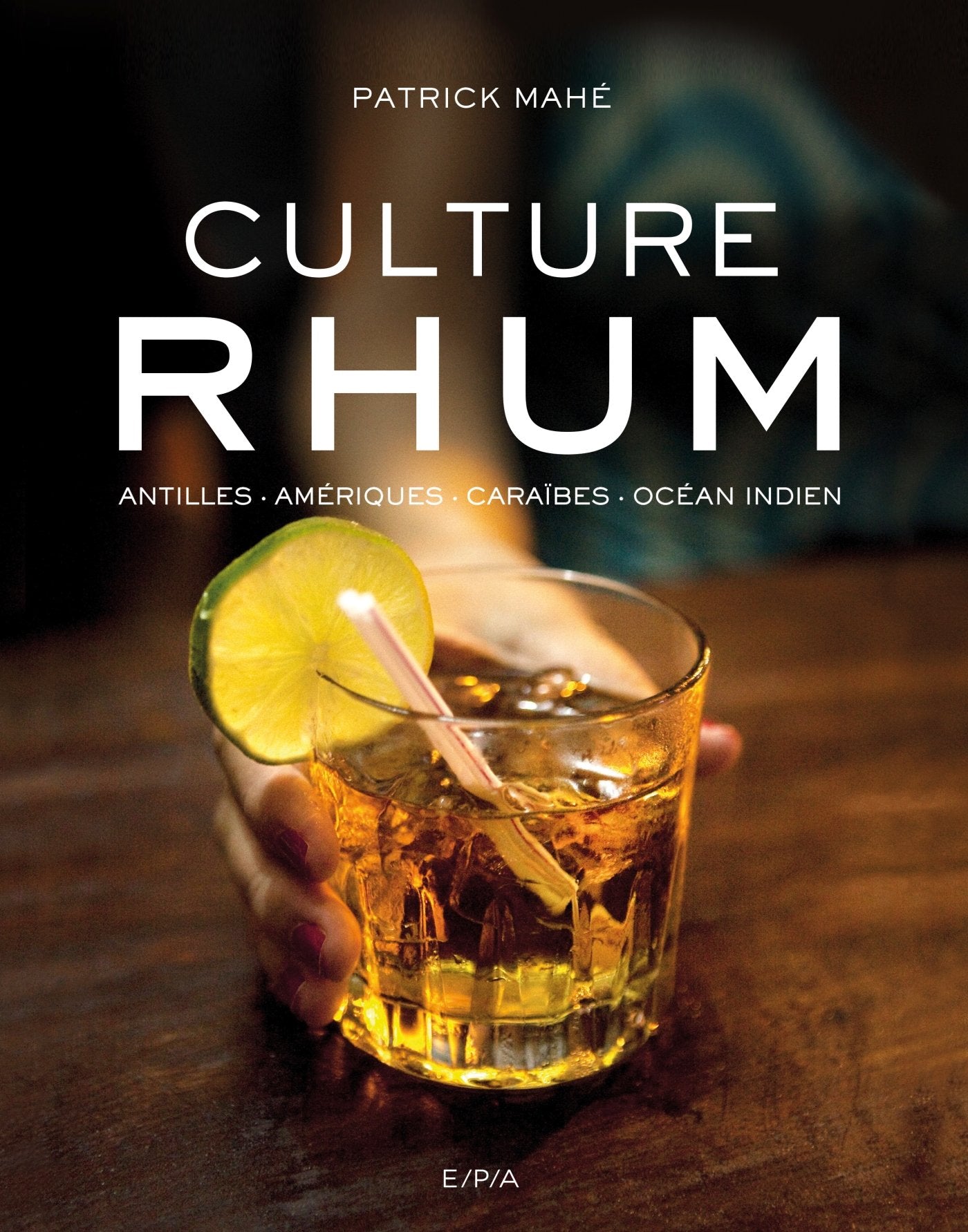 Culture Rhum: Antilles - Amériques - Caraïbes - Océan Indien 9782851208941