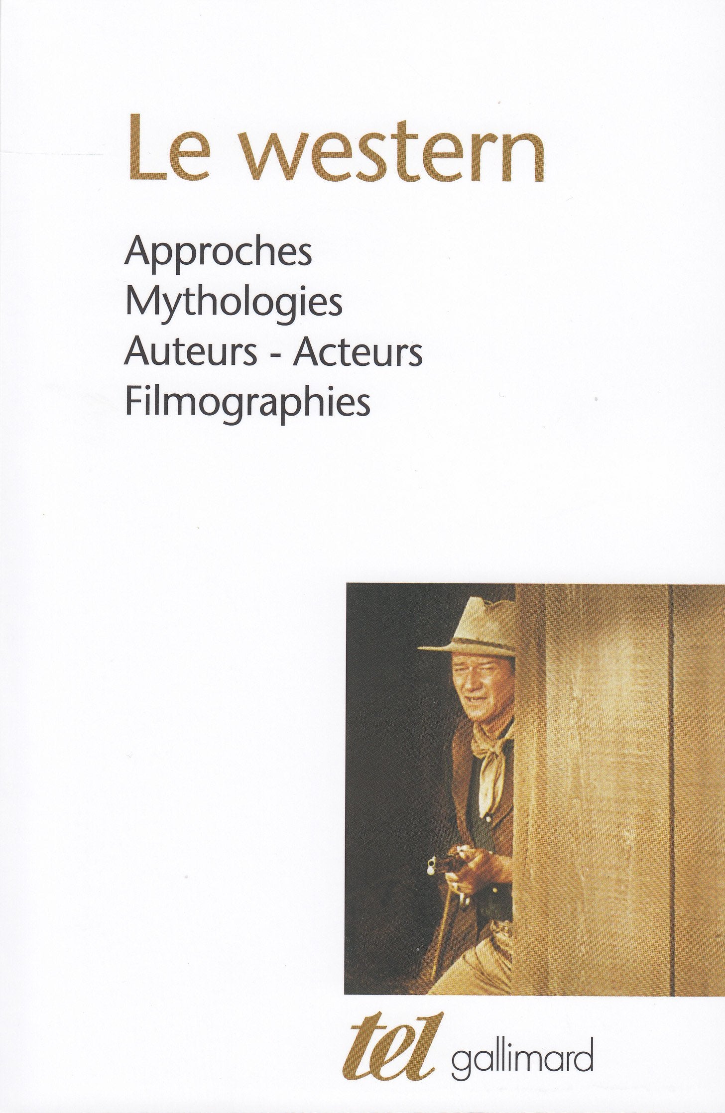Le western: Approches - Mythologies - Auteurs - Acteurs - Filmographies 9782070728398