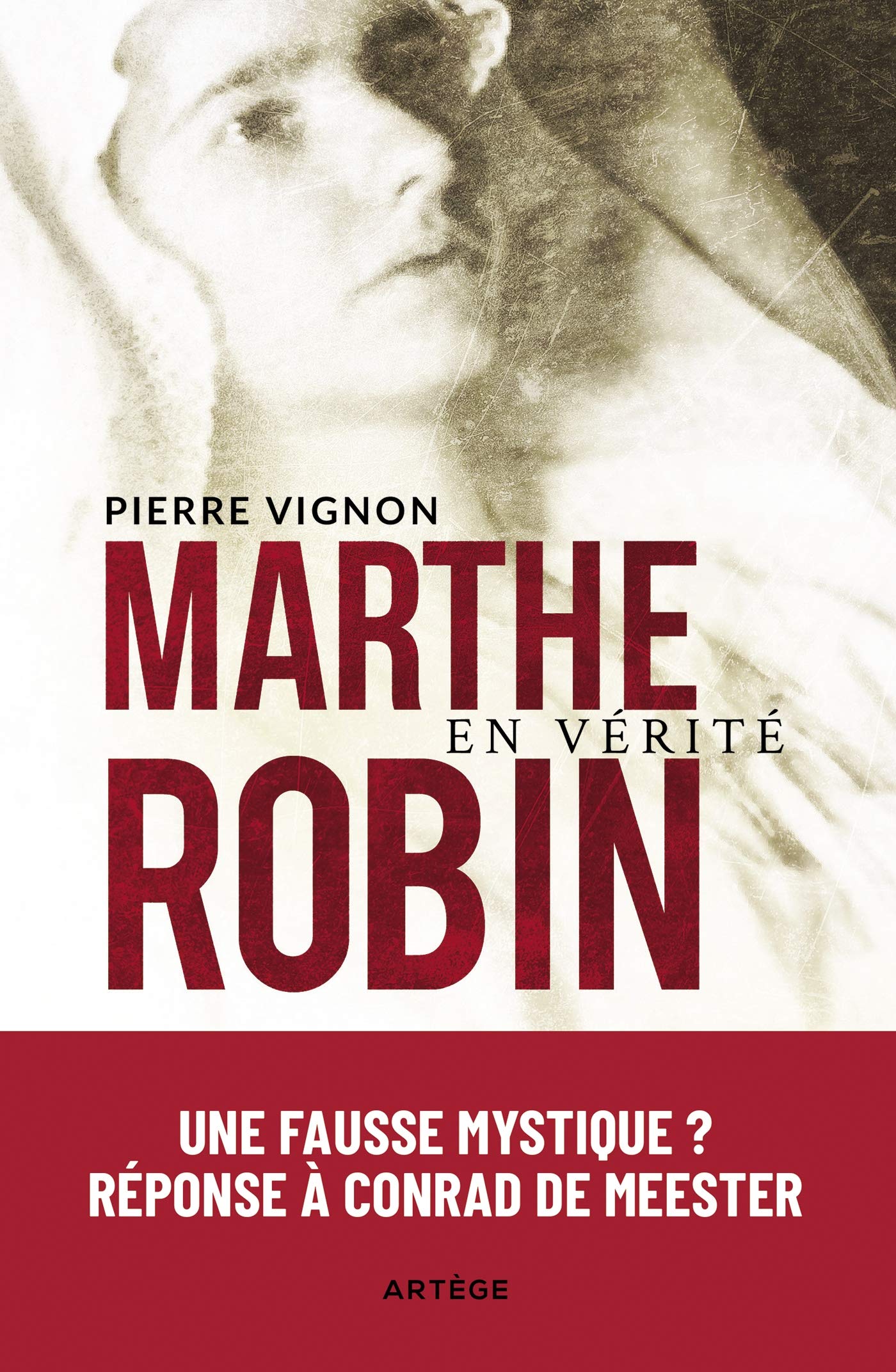 Marthe Robin en vérité: Une "fausse mystique" ? Réponse à Conrad de Meester 9791033610878