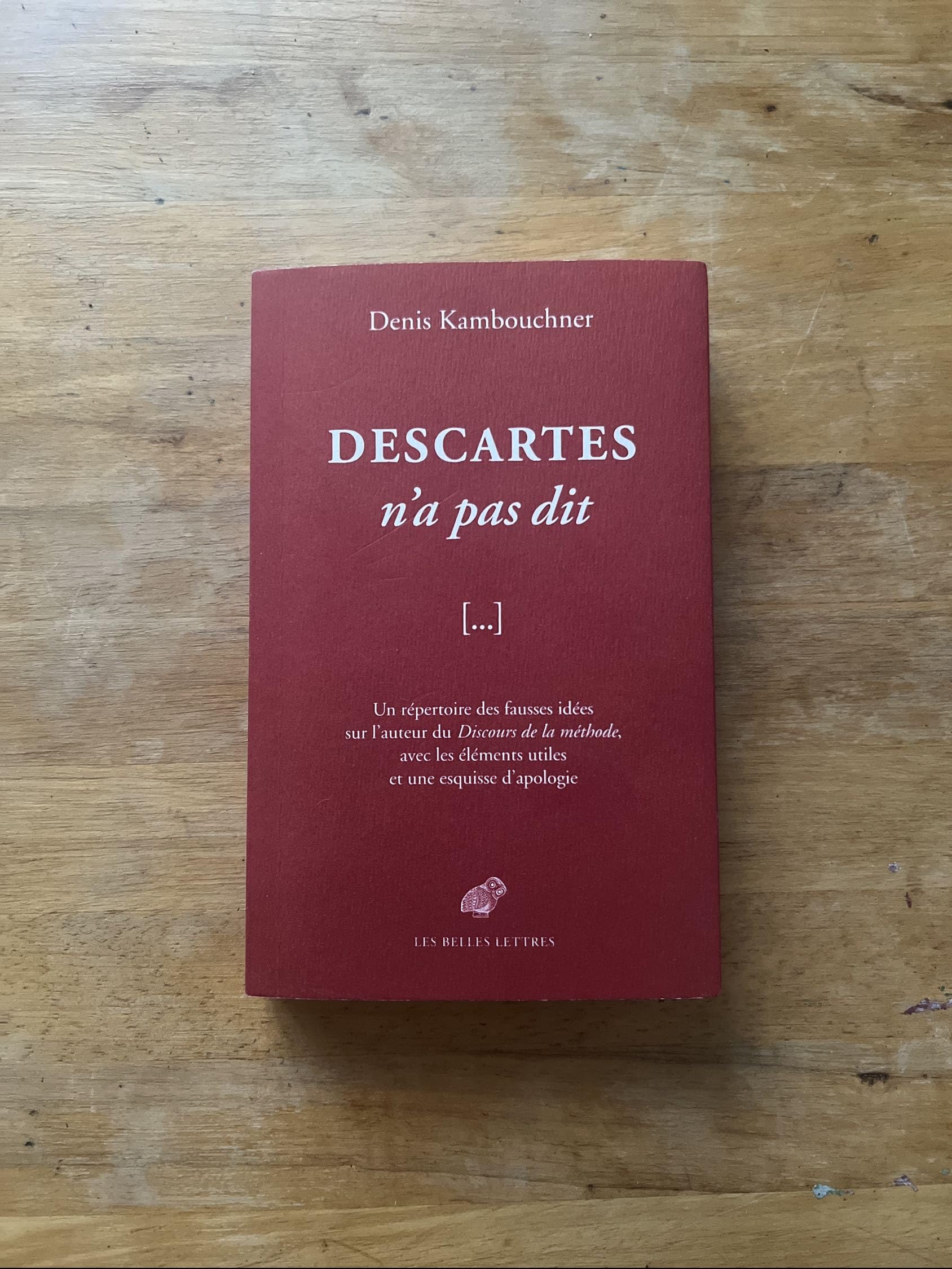 Descartes n'a pas dit: Un répertoire des fausses idées sur l'auteur du Discours de la méthode, avec les éléments utiles et une esquisse d'apologie 9782251445236