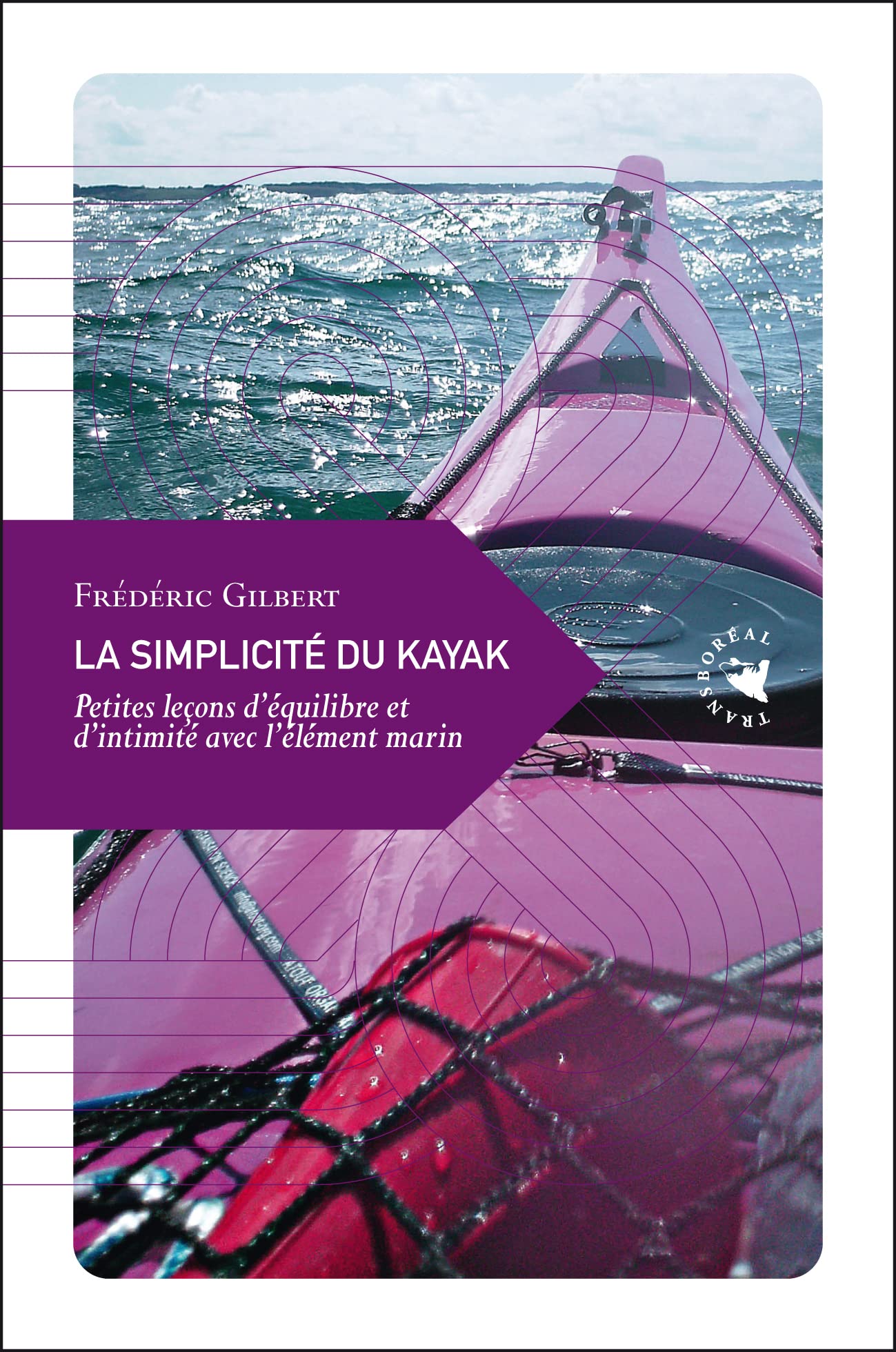 La simplicité du kayak: Petites leçons d'équilibre et d'intimité avec l'élément marin 9782361570538