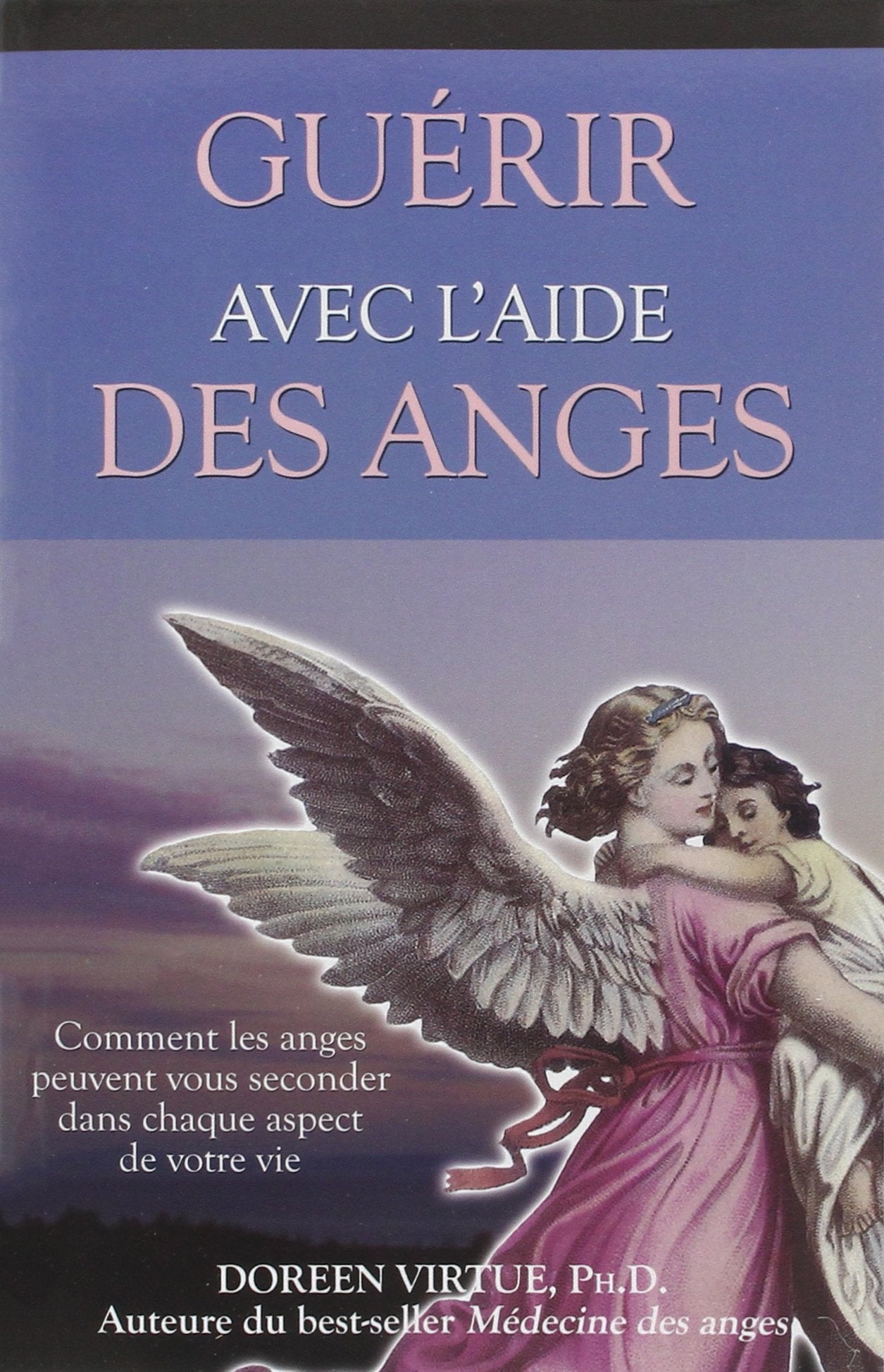 Guérir avec l'aide des anges - Comment les anges peuvent vous seconder dans chaque aspect de votre vie 9782895651987
