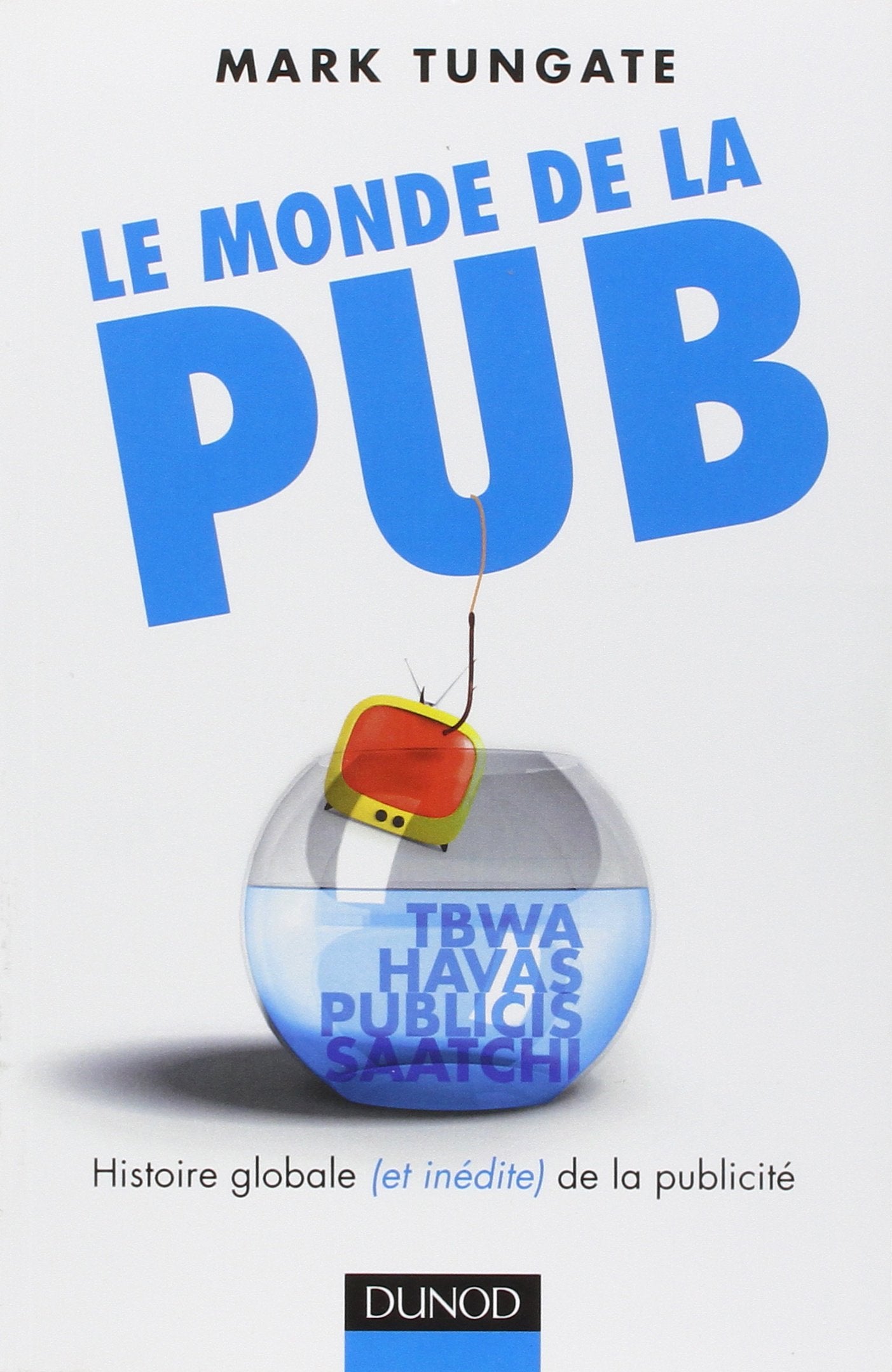 Le monde de la pub: Histoire globale (et inédite) de la publicité 9782100530663