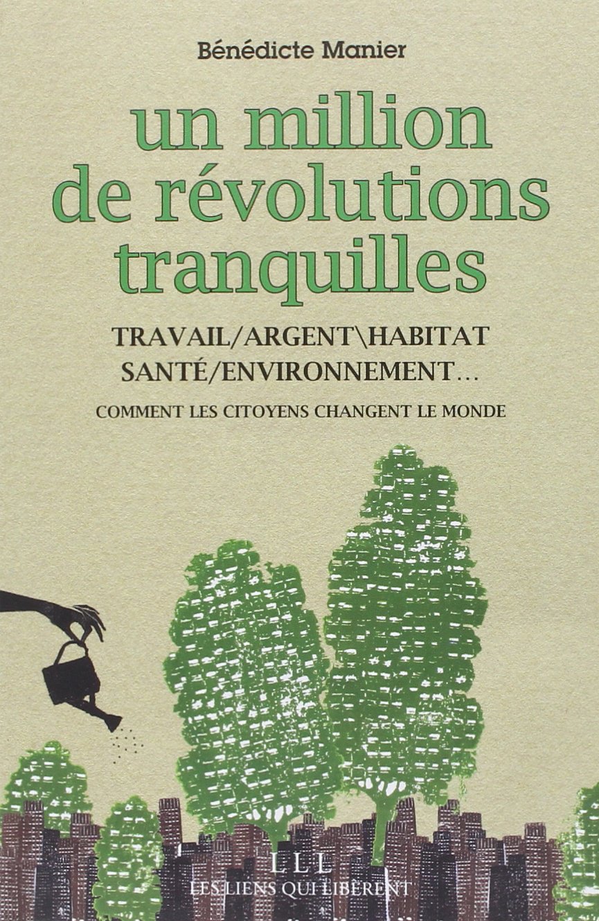 Un million de révolutions tranquilles: Travail, argent, habitat, santé, environnement : tout ce que les citoyens changent dans le monde 9791020900098