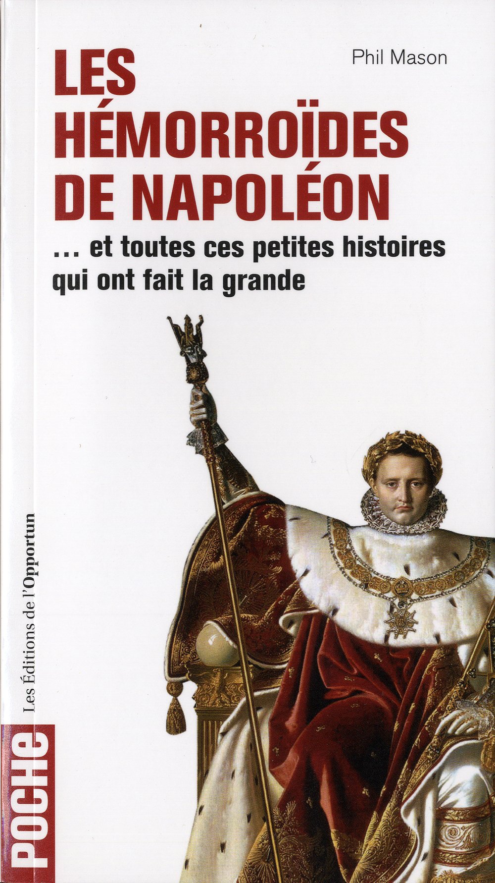 Les Hémorroïdes de Napoléon - et toutes ces petites histoires qui ont fait la grande 9782360750900