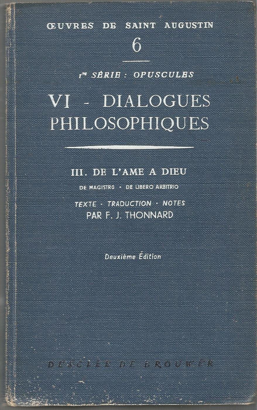 Ouvres de saint Augustin 1re série opusculesVI dialogues philosophiques III de l'âme à Dieu De magistro De libero arbitrio 