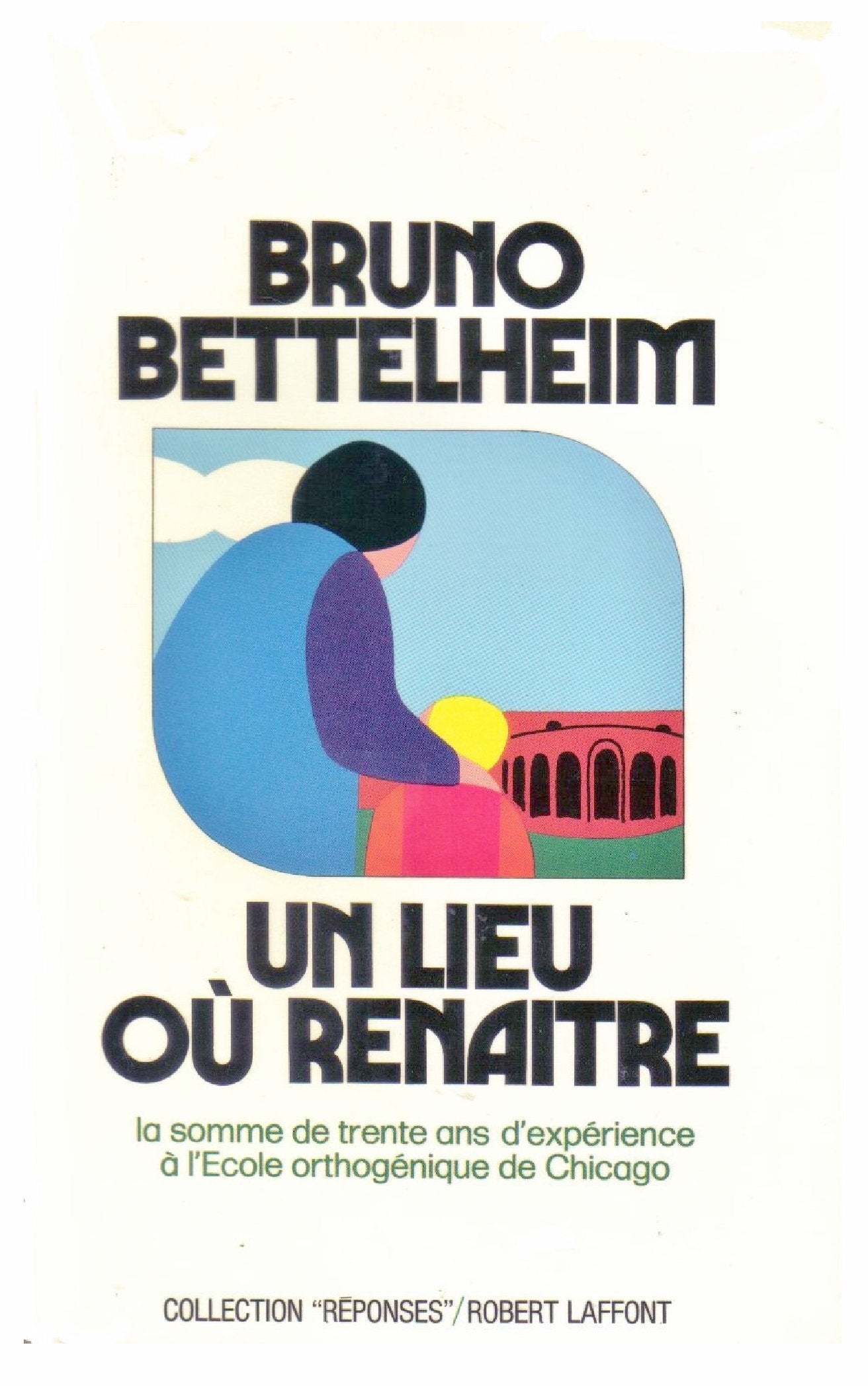 Un lieu ou renaitre : la somme de trente ans d experience a l ecole orthogenique de chicago 