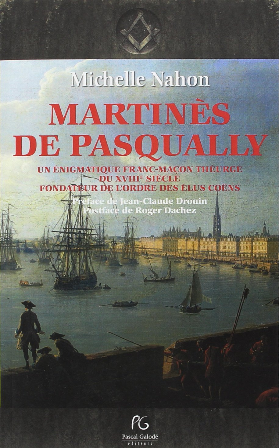 Martinès de Pasqually: Une énigmatique franc-maçon théurge du XVIIIe siècle fondateur de l'ordre des Elus Coëns 9782355931741