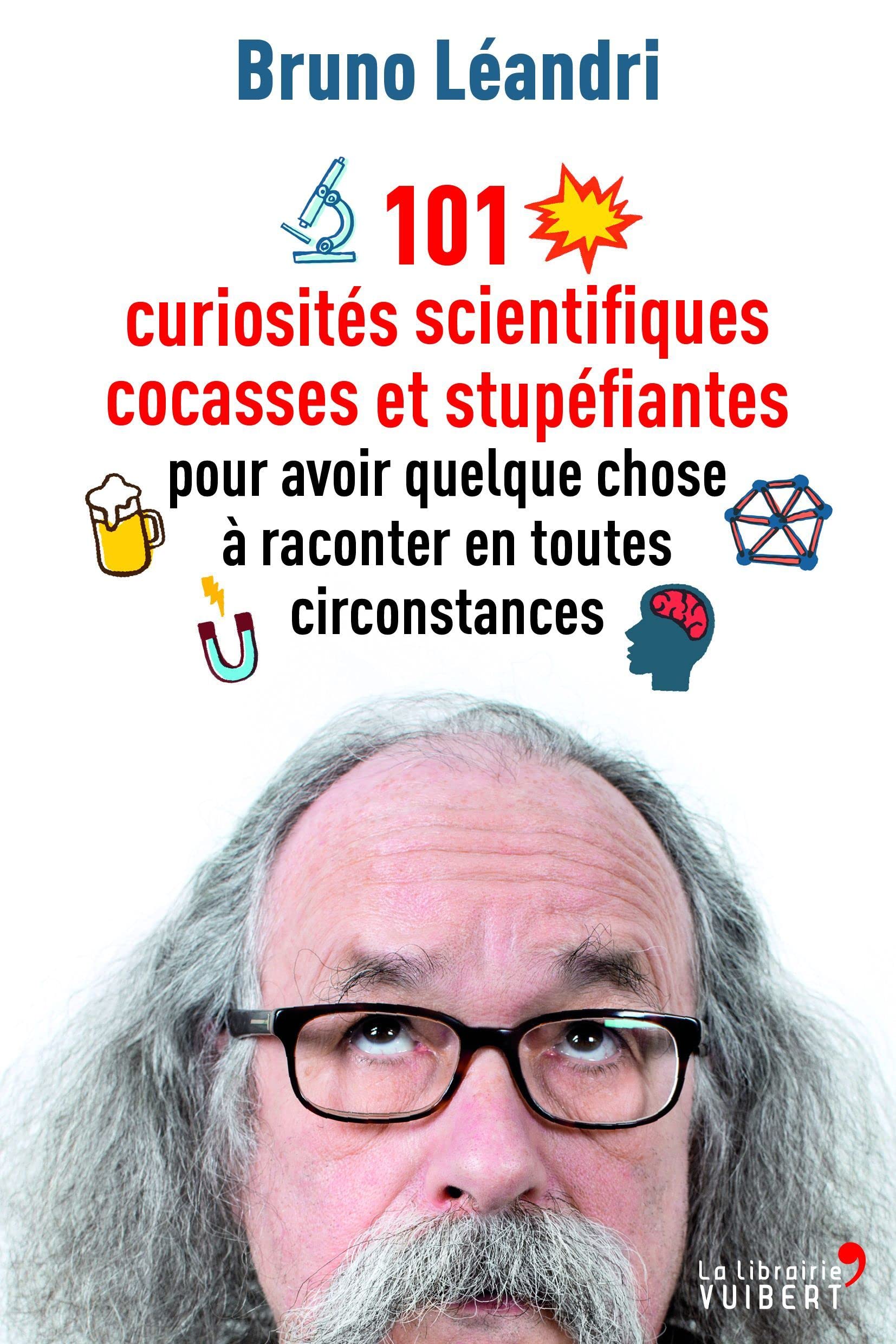 101 curiosités scientifiques cocasses et stupéfiantes pour avoir quelque chose à raconter en toutes circonstances 9782311100259