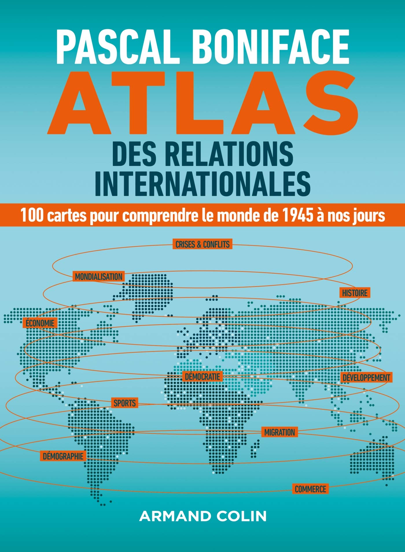 Atlas des relations internationales - 100 cartes pour comprendre le monde de 1945 à nos jours: 100 cartes pour comprendre le monde de 1945 à nos jours 9782200621612