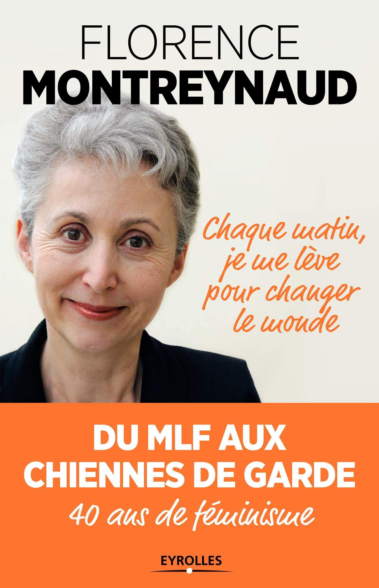 Chaque matin je me lève pour changer le monde: Du MLF aux chiennes de garde. 40 ans de féminisme. 9782212559682