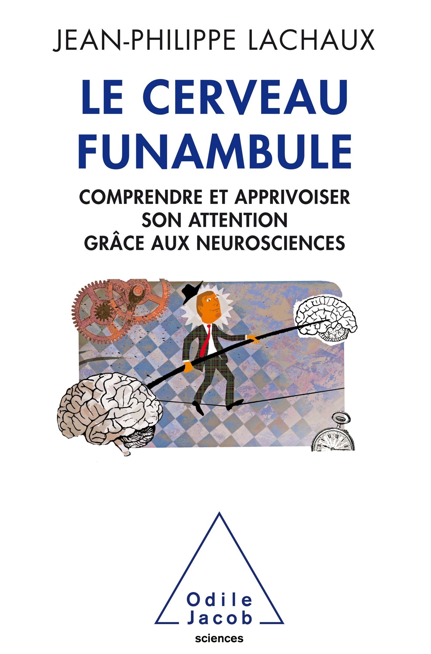 Le Cerveau funambule: Comprendre et apprivoiser son attention grâce aux neurosciences 9782738132550