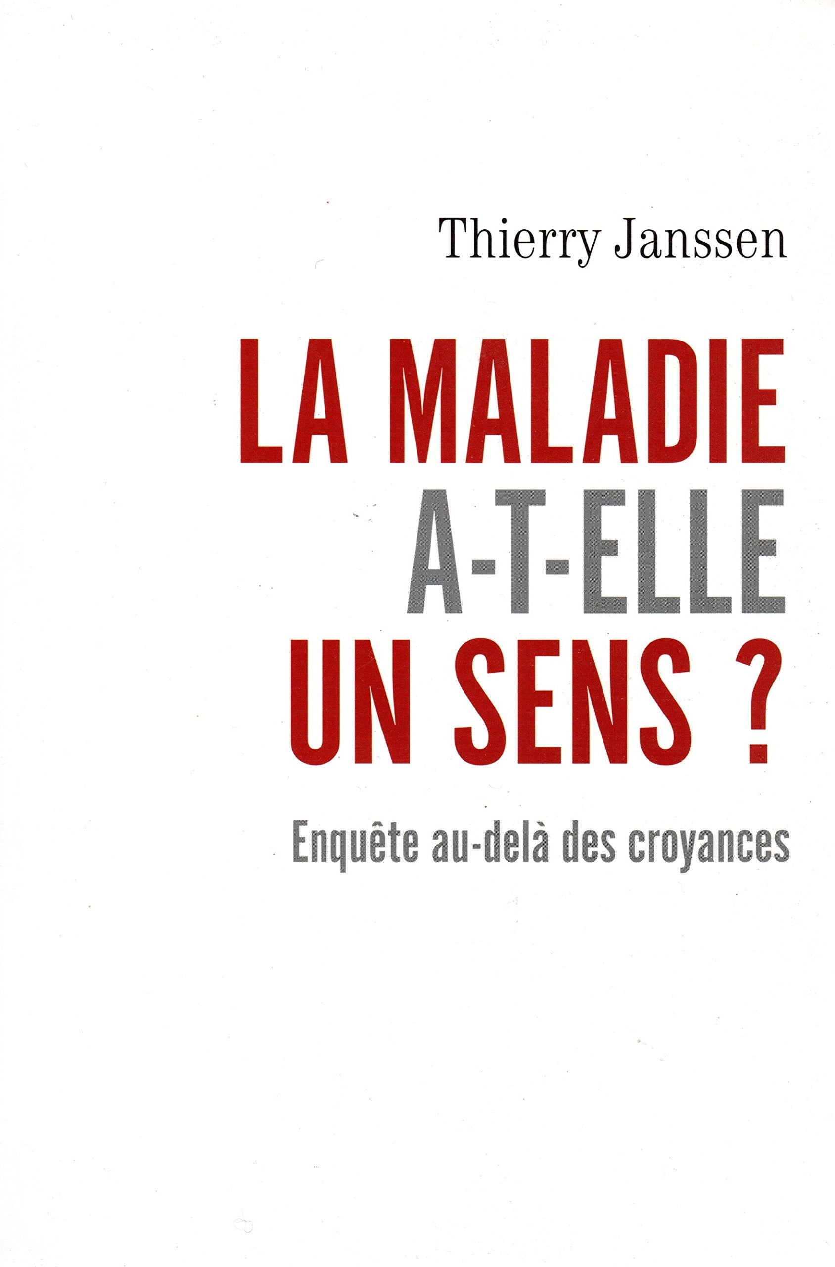 La Maladie a-t-elle Un Sens? Enquête Au-delà Des Croyances 9782286047160