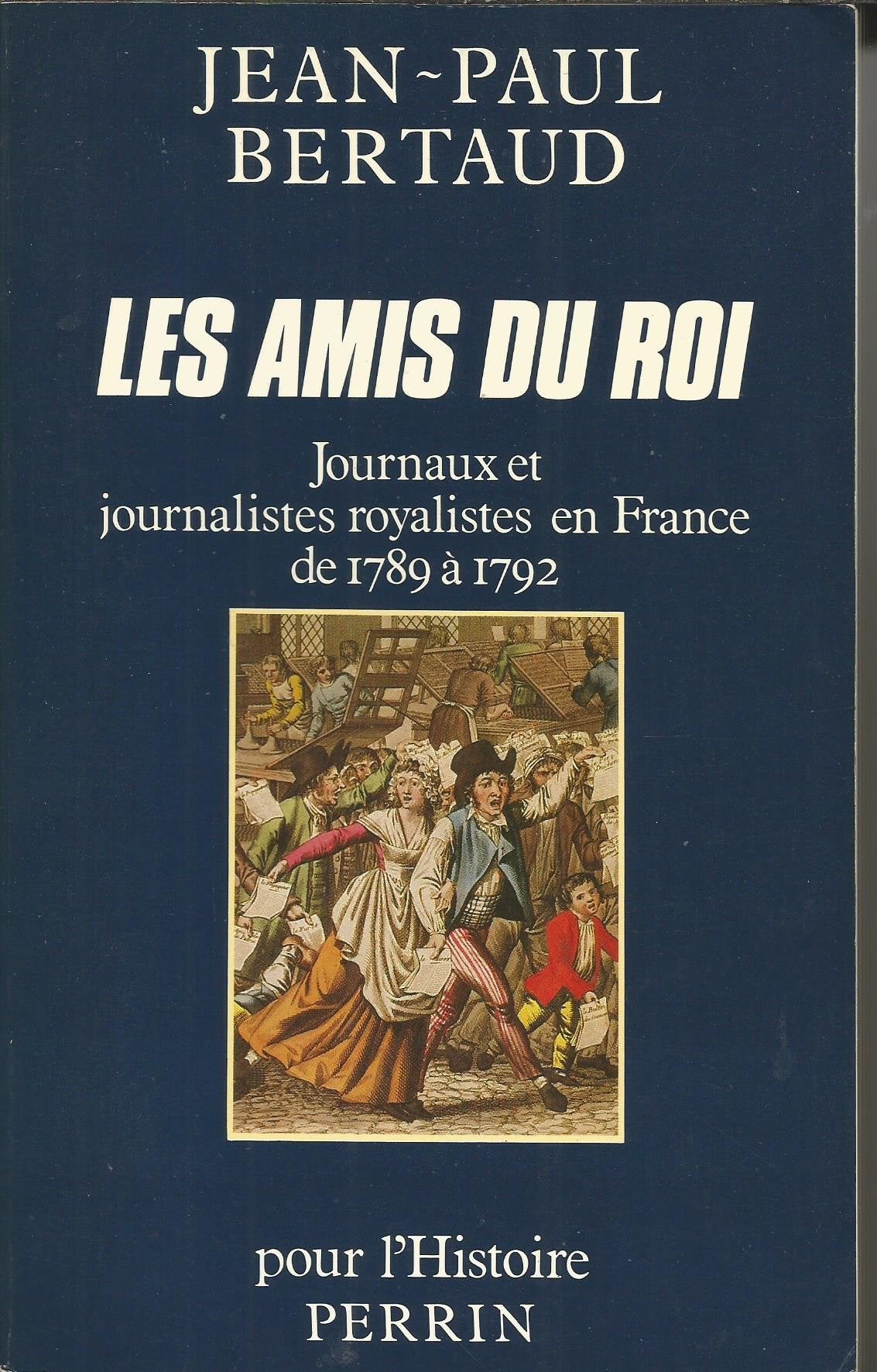 Les Amis du roi: Journaux et journalistes royalistes en France de 1789 à 1792 9782262003197