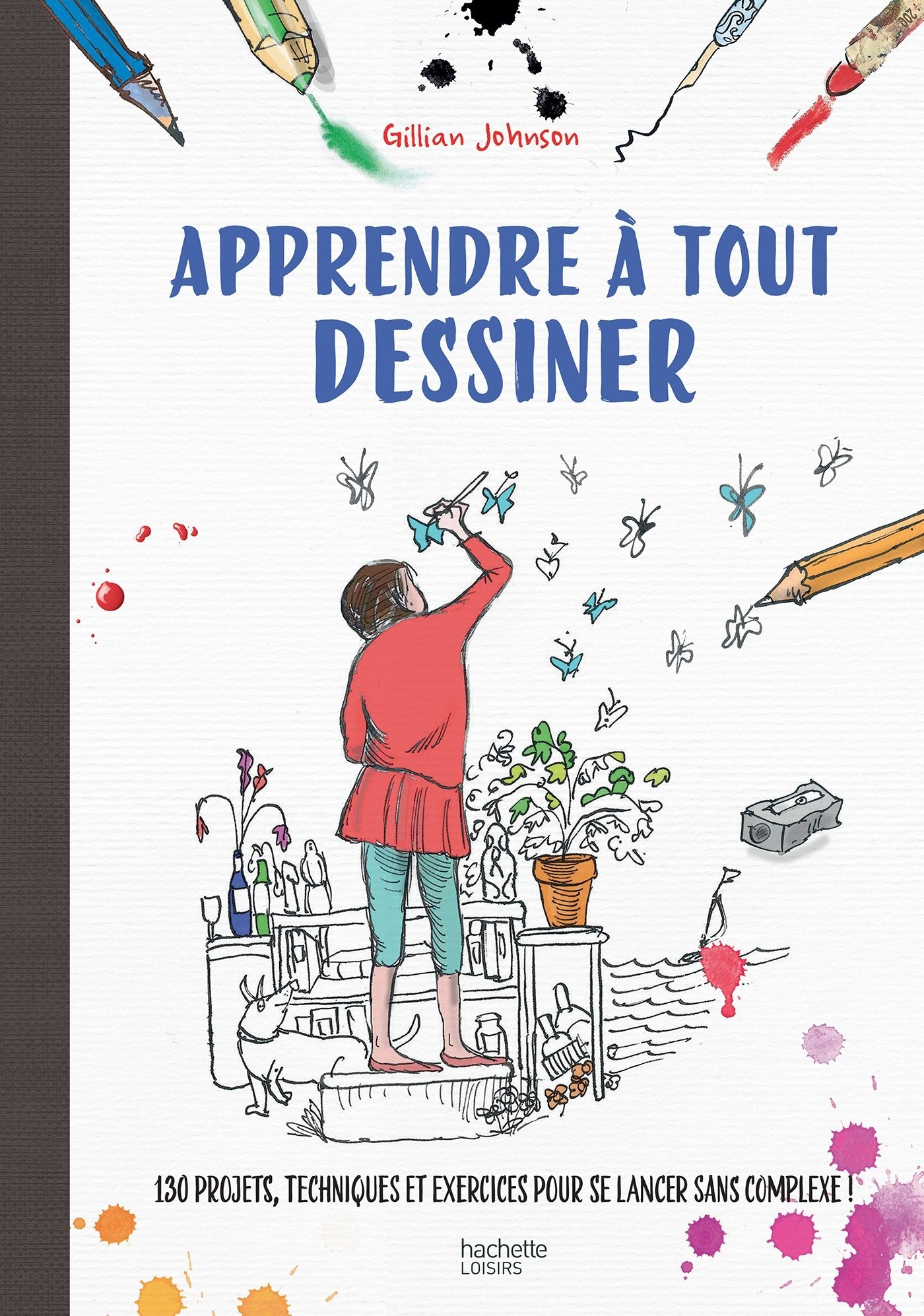 Apprendre à tout dessiner: 130 projets, techniques et exercices pour se lancer sans complexes ! 9782013236706