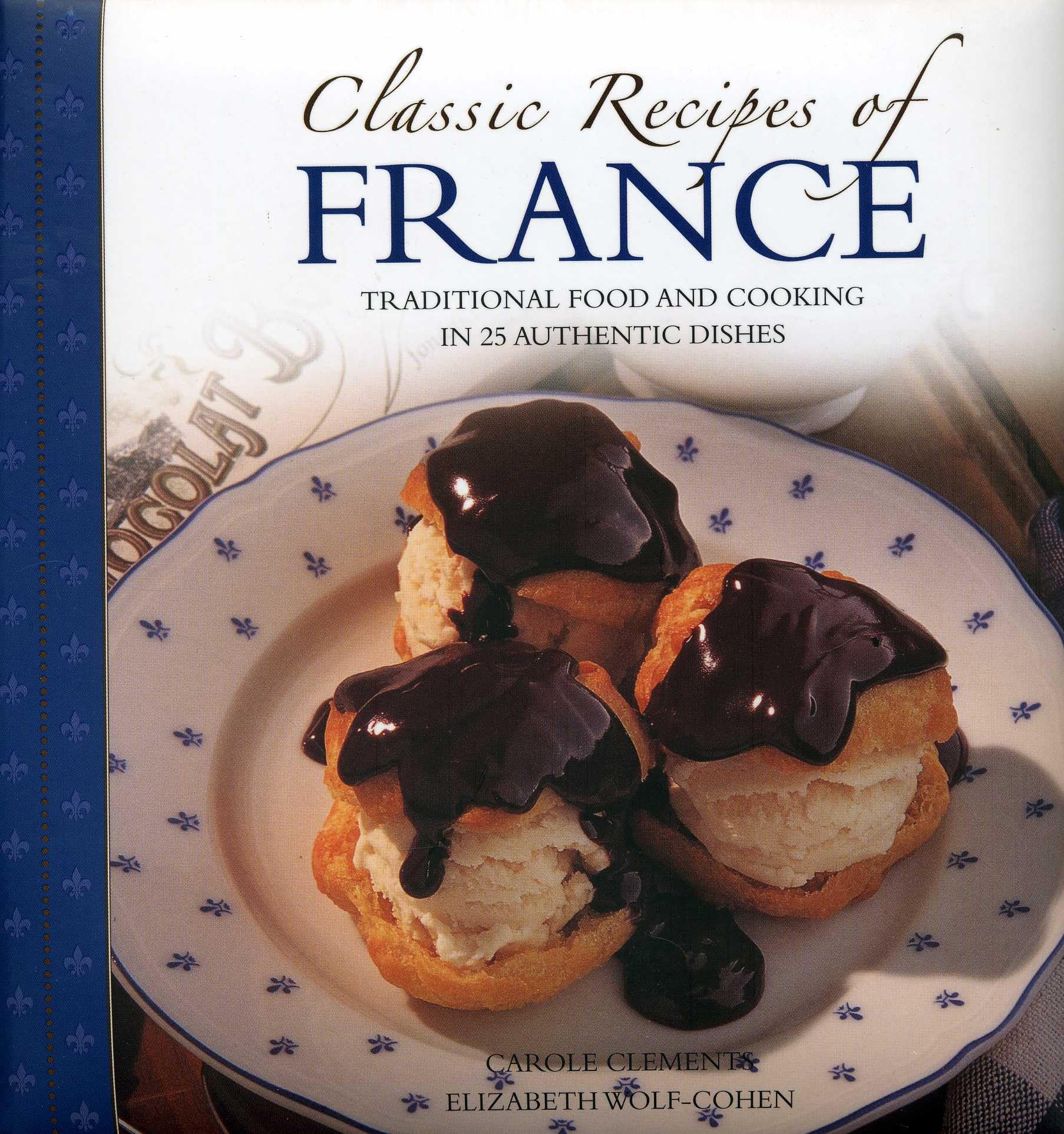 Classic Recipes of France: Traditional Food and Cooking in 25 Authentic Dishes 9780754827191