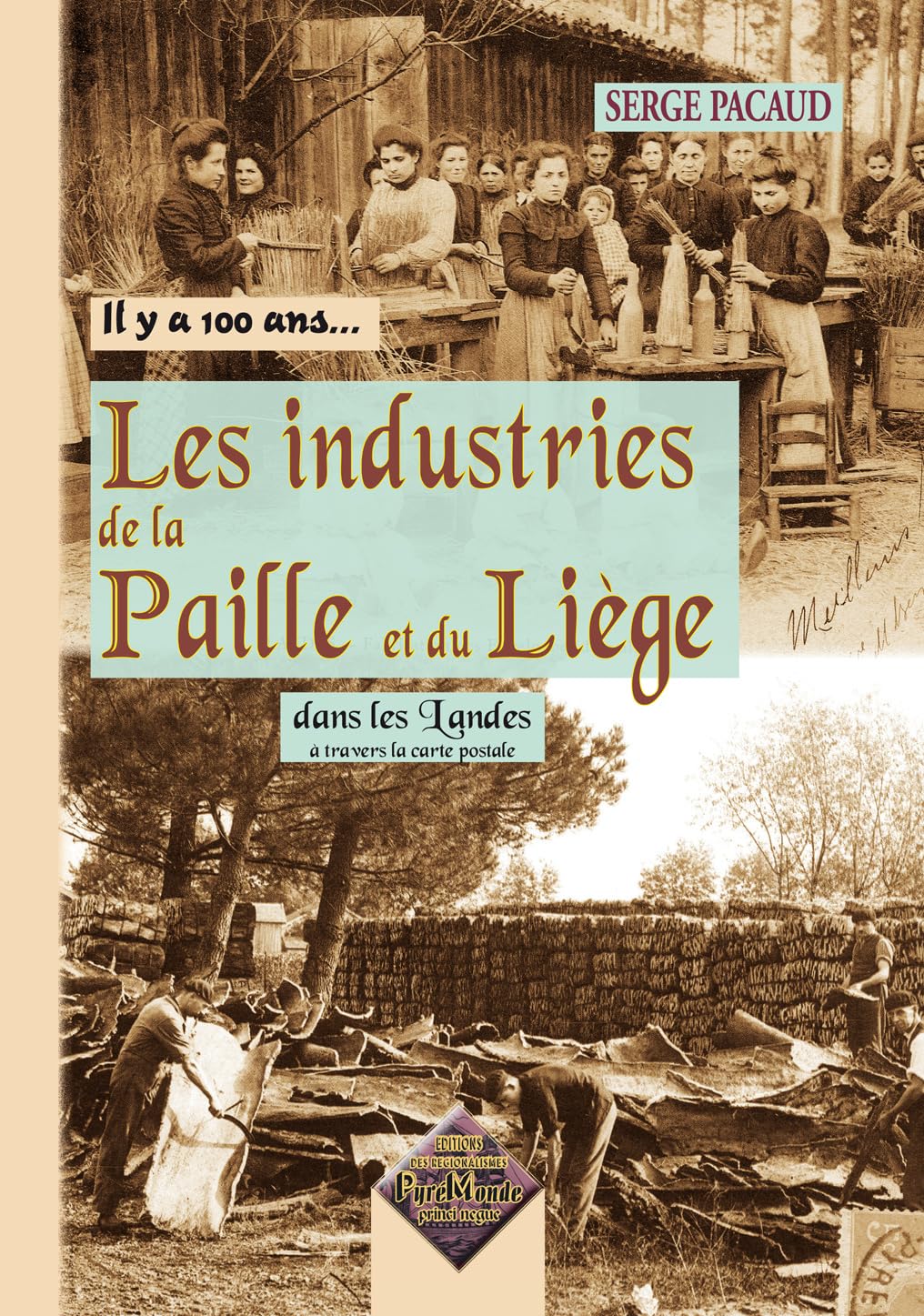 Les industries de la paille et du liège dans les Landes à travers la carte postale, il y a 100 ans.. 9782846188081