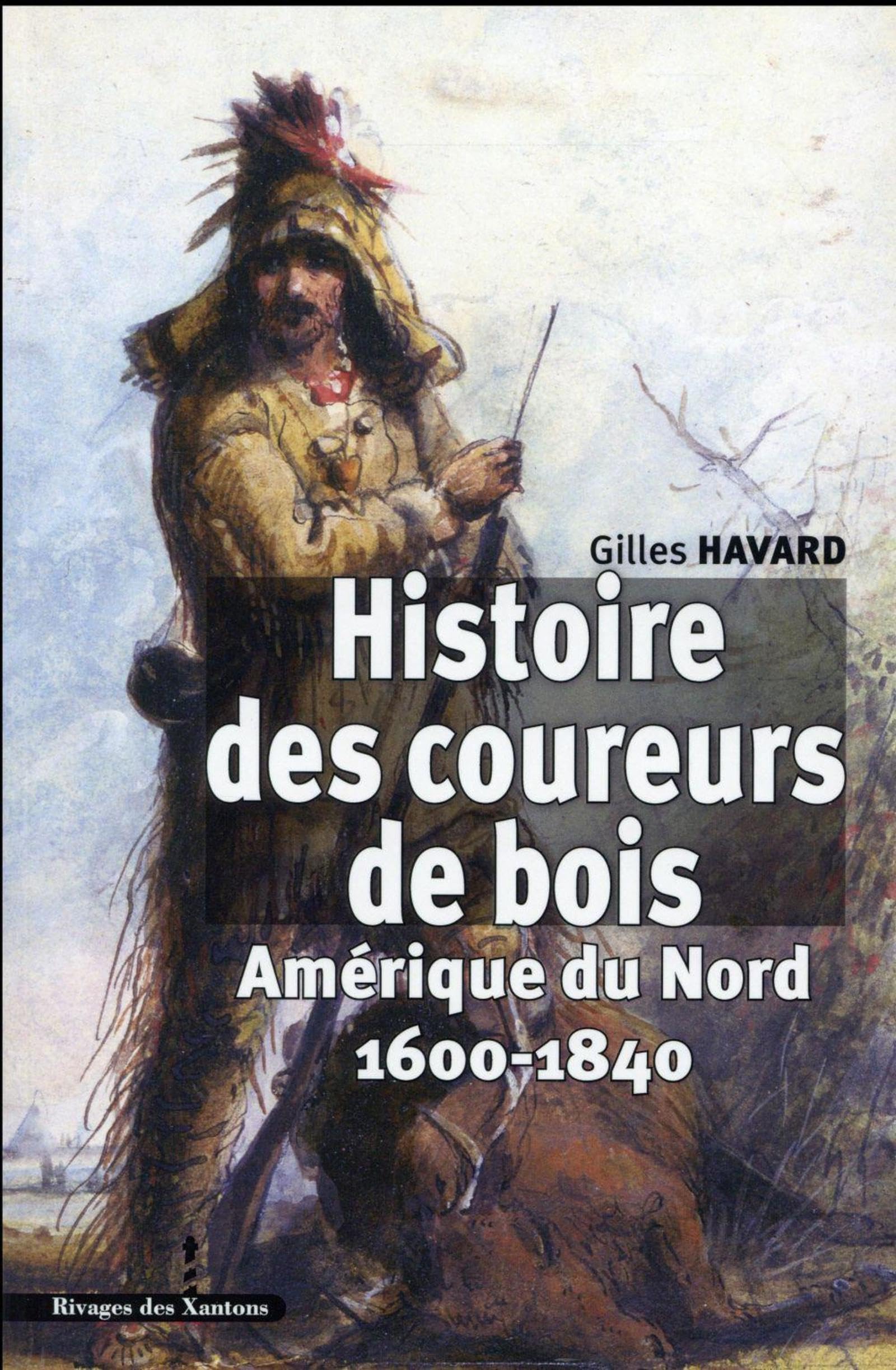 Histoire des coureurs de bois: Amérique du Nord 1600-1840 9782846544245