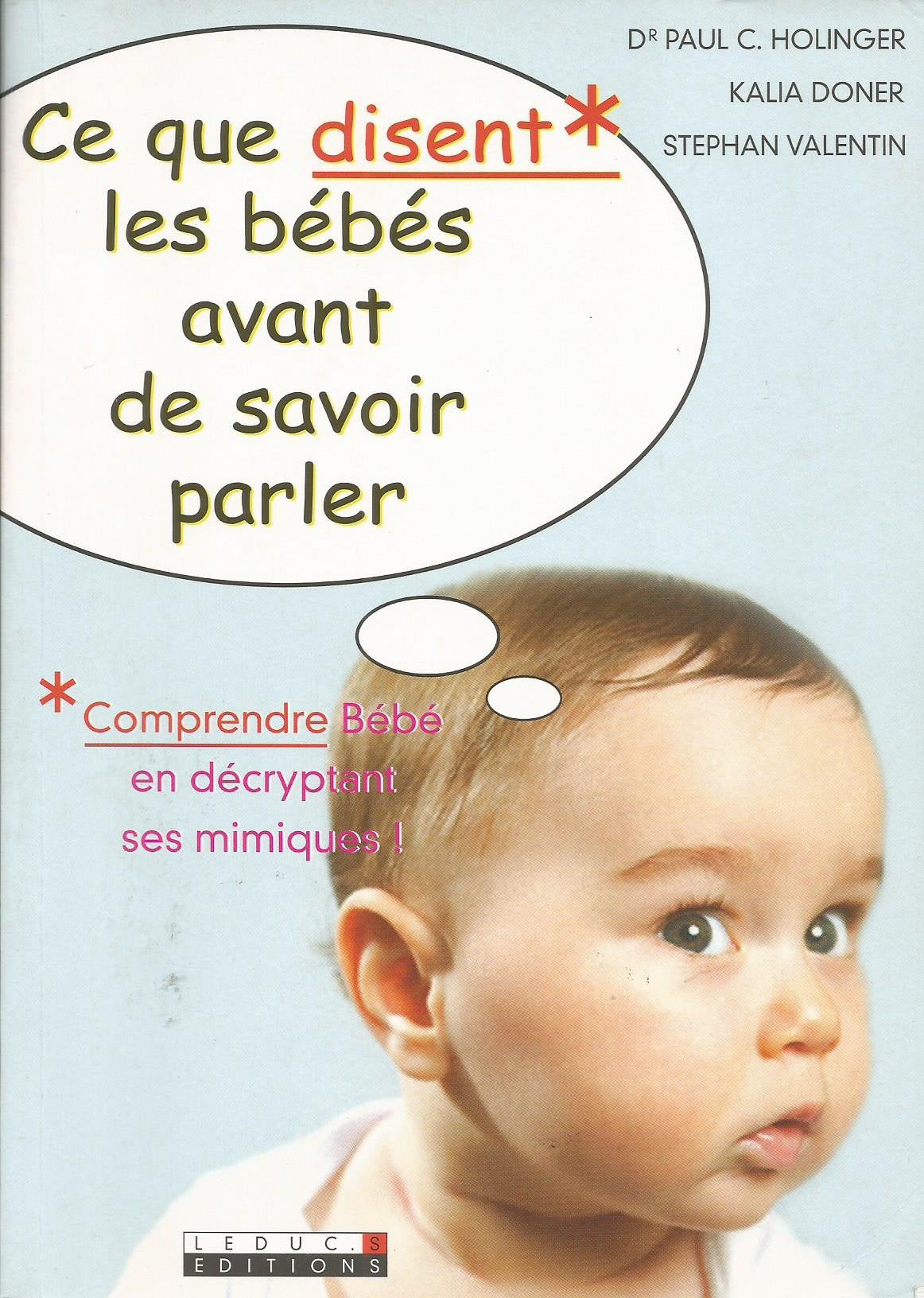 Ce que disent les bébés avant de savoir parler: Comprendre bébé en décryptant ses mimiques ! 9782848992501