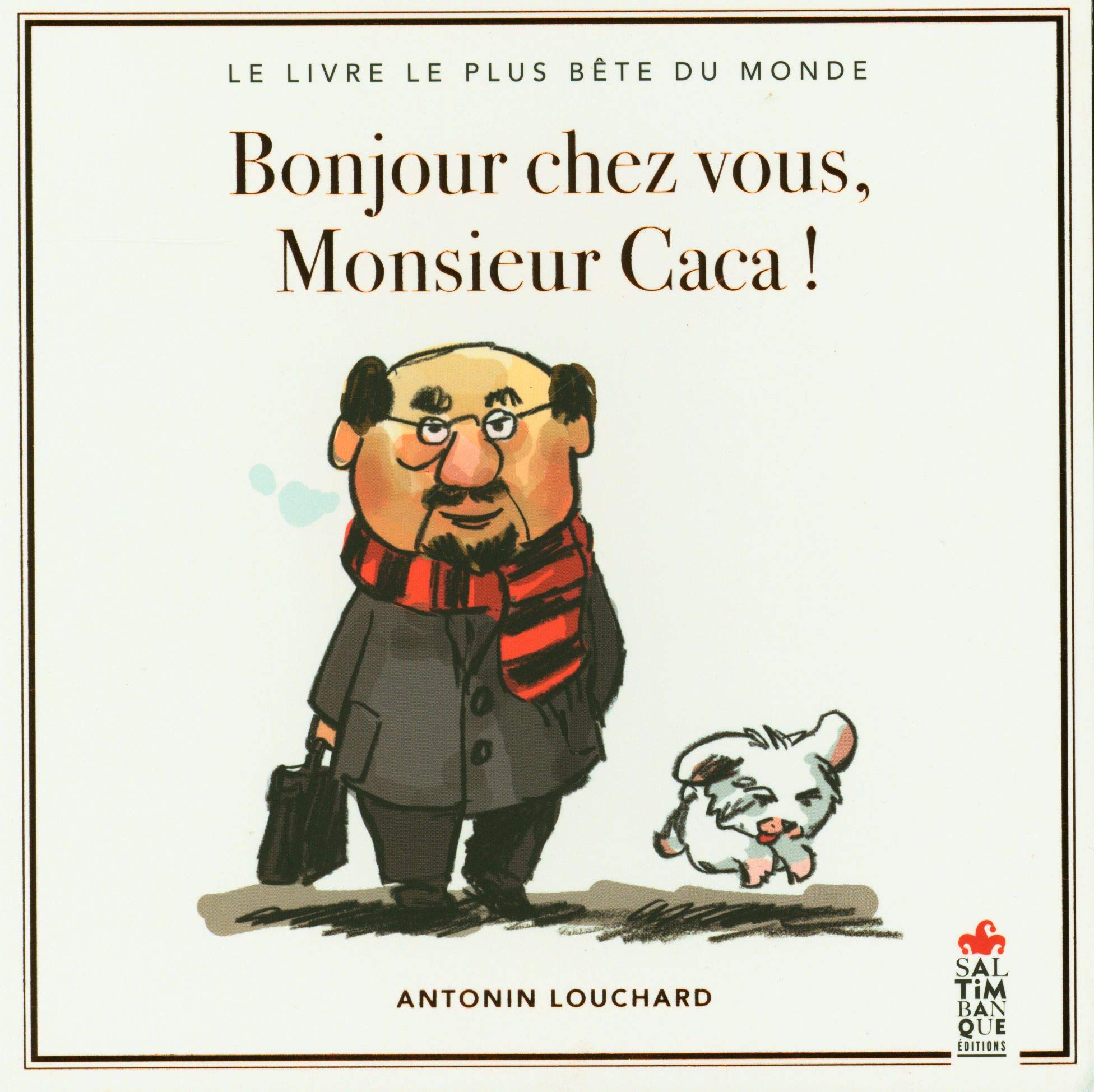 Bonjour chez vous, Monsieur Caca ! Le livre le plus bête du monde 9782378011048